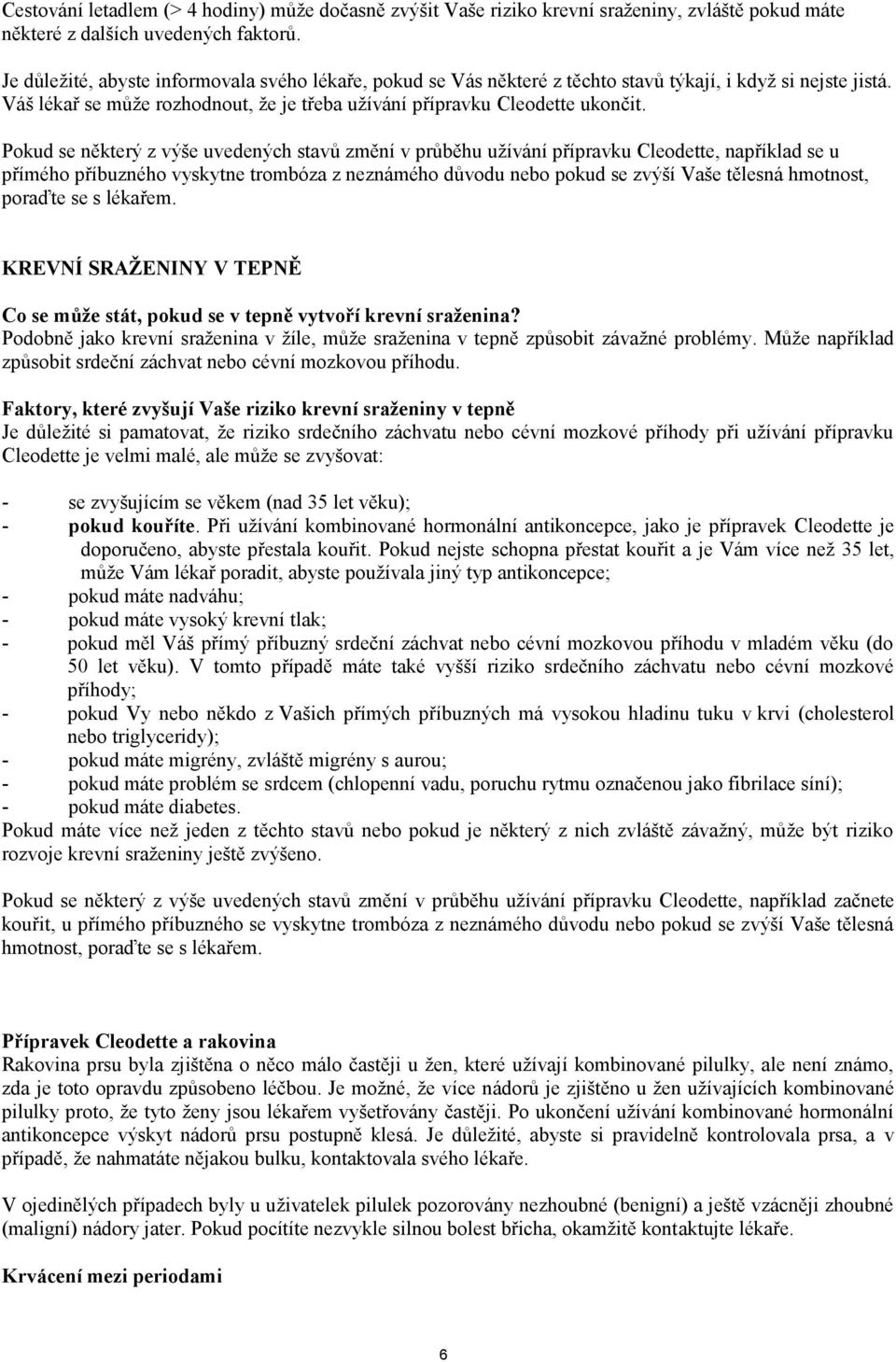 Pokud se některý z výše uvedených stavů změní v průběhu užívání přípravku Cleodette, například se u přímého příbuzného vyskytne trombóza z neznámého důvodu nebo pokud se zvýší Vaše tělesná hmotnost,