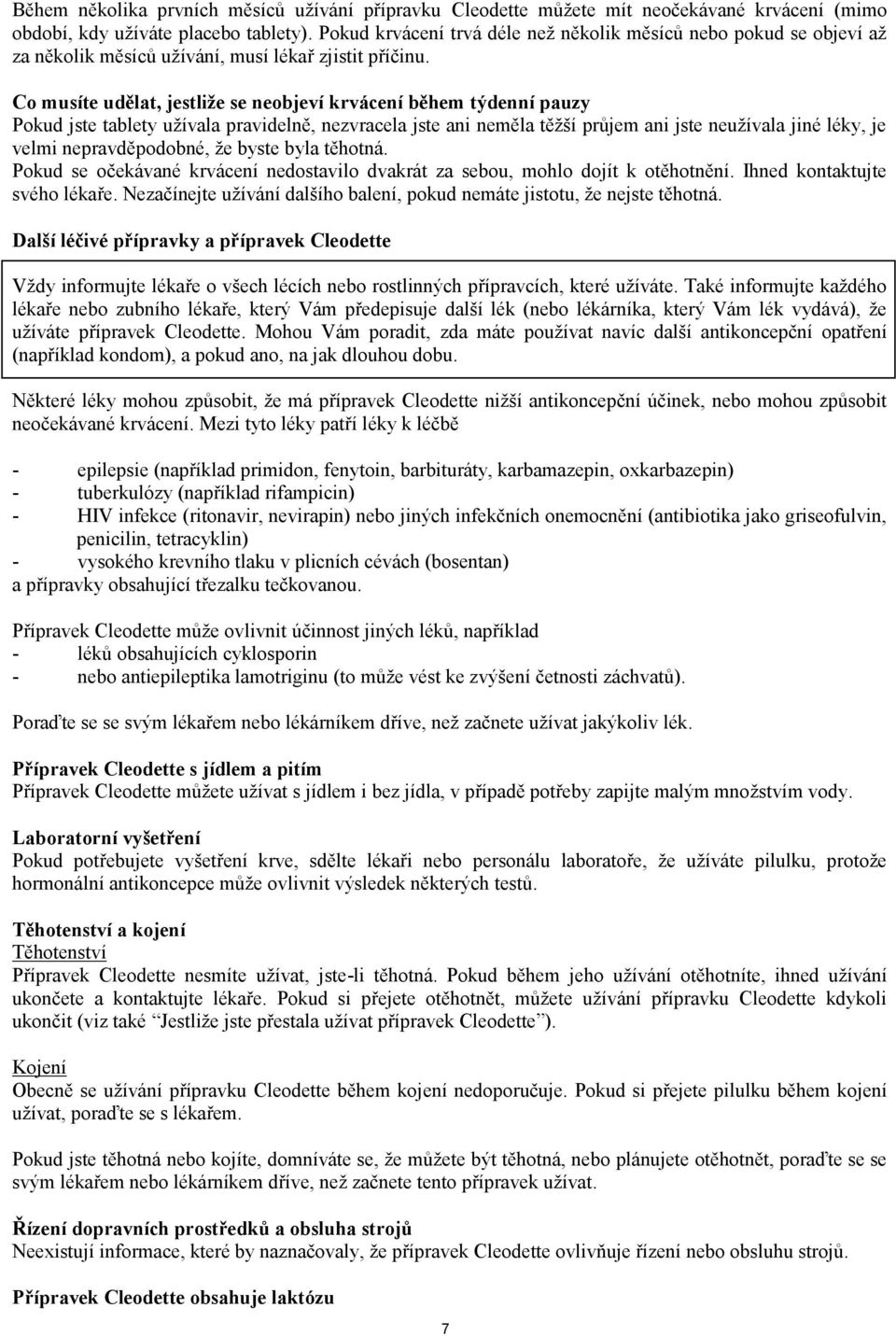 Co musíte udělat, jestliže se neobjeví krvácení během týdenní pauzy Pokud jste tablety užívala pravidelně, nezvracela jste ani neměla těžší průjem ani jste neužívala jiné léky, je velmi