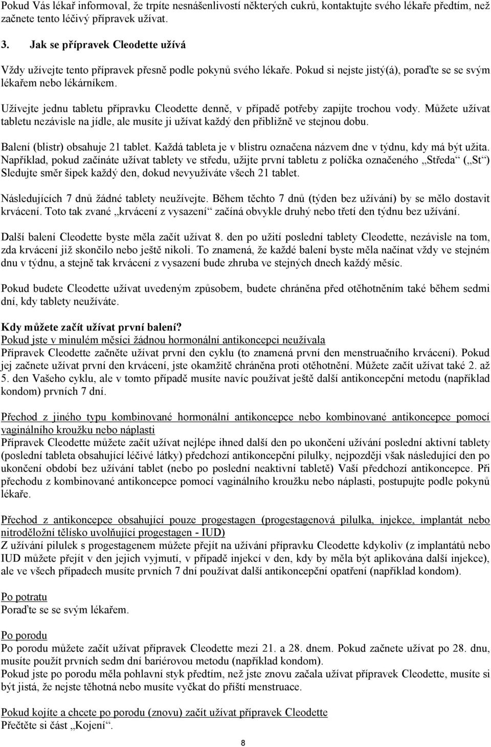 Užívejte jednu tabletu přípravku Cleodette denně, v případě potřeby zapijte trochou vody. Můžete užívat tabletu nezávisle na jídle, ale musíte ji užívat každý den přibližně ve stejnou dobu.