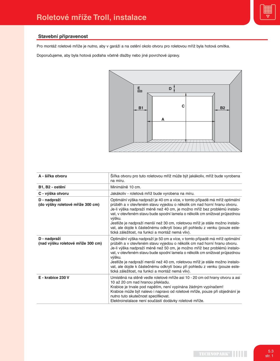 B1, B2 - ostění Minimálně 10 cm. C - výška otvoru Jakákoliv - roletová mříž bude vyrobena na míru.