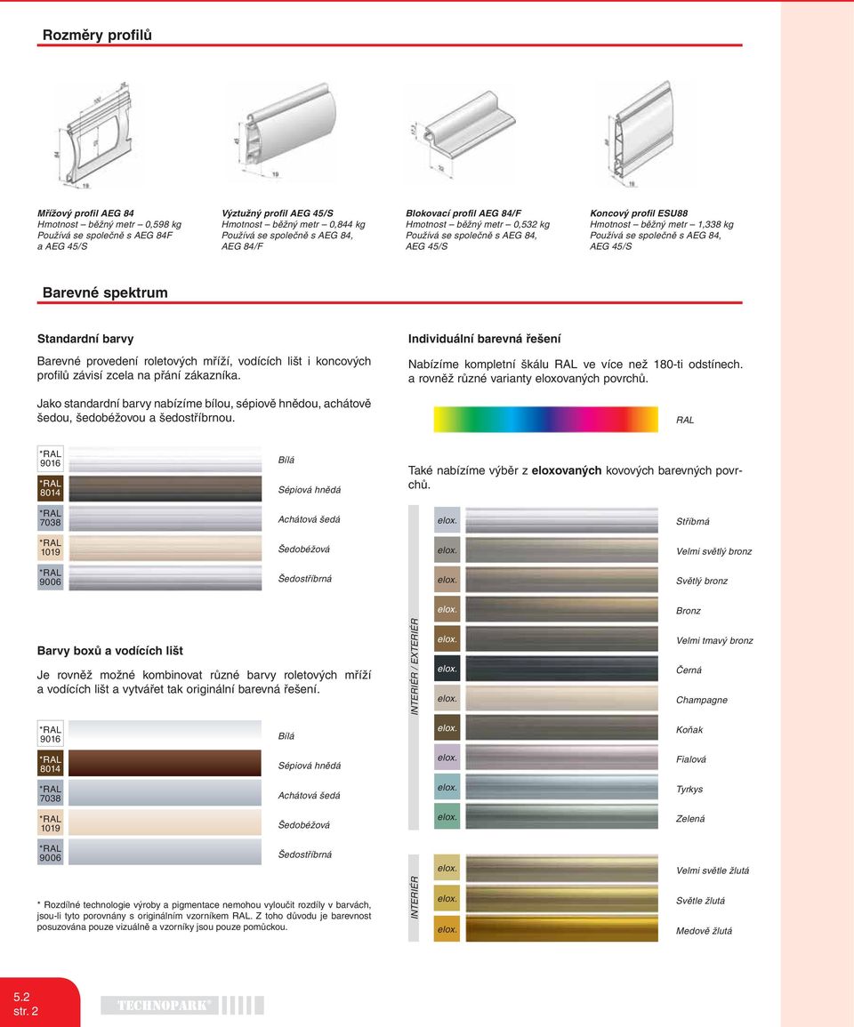 spektrum Standardní barvy Barevné provedení roletových mříží, vodících lišt i koncových profilů závisí zcela na přání zákazníka.