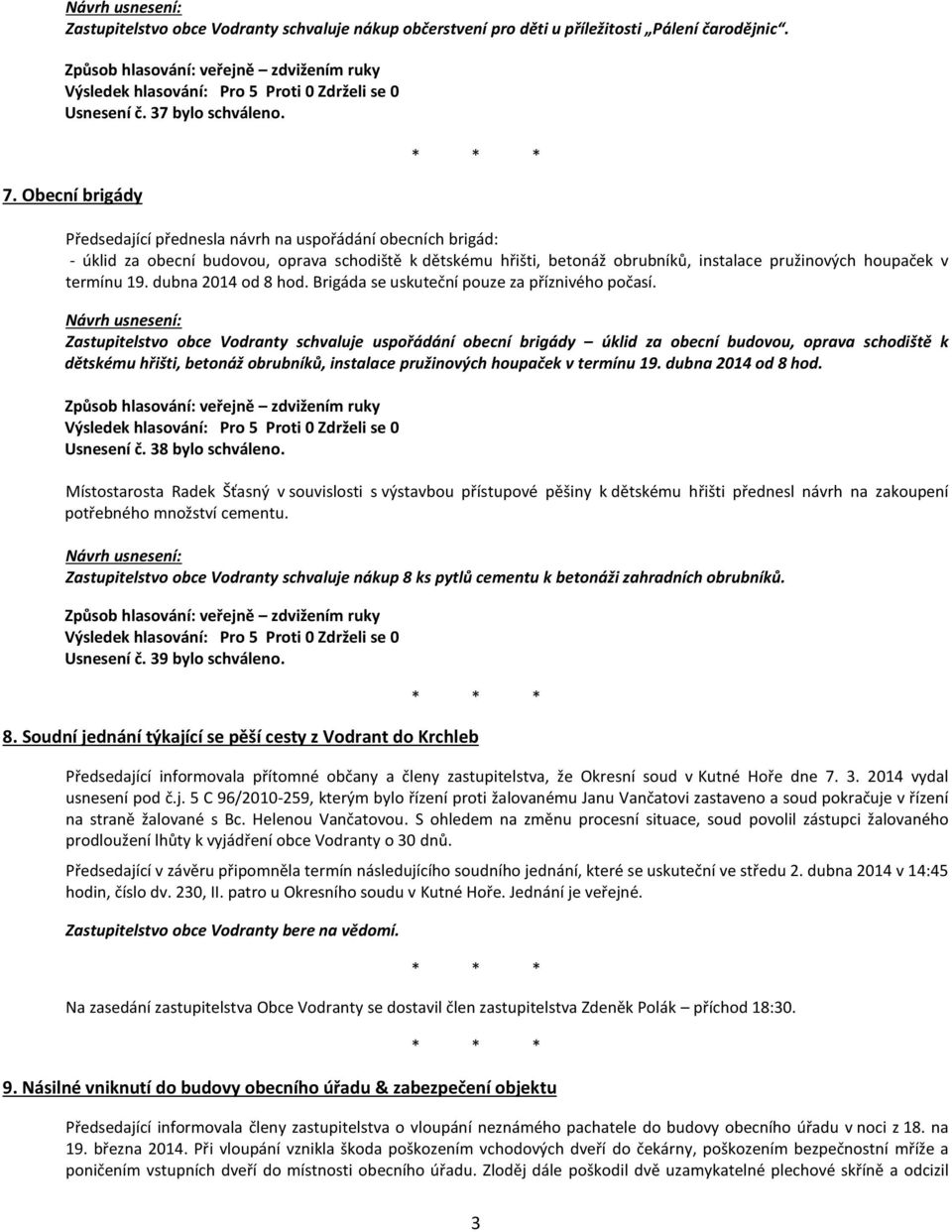 19. dubna 2014 od 8 hod. Brigáda se uskuteční pouze za příznivého počasí.