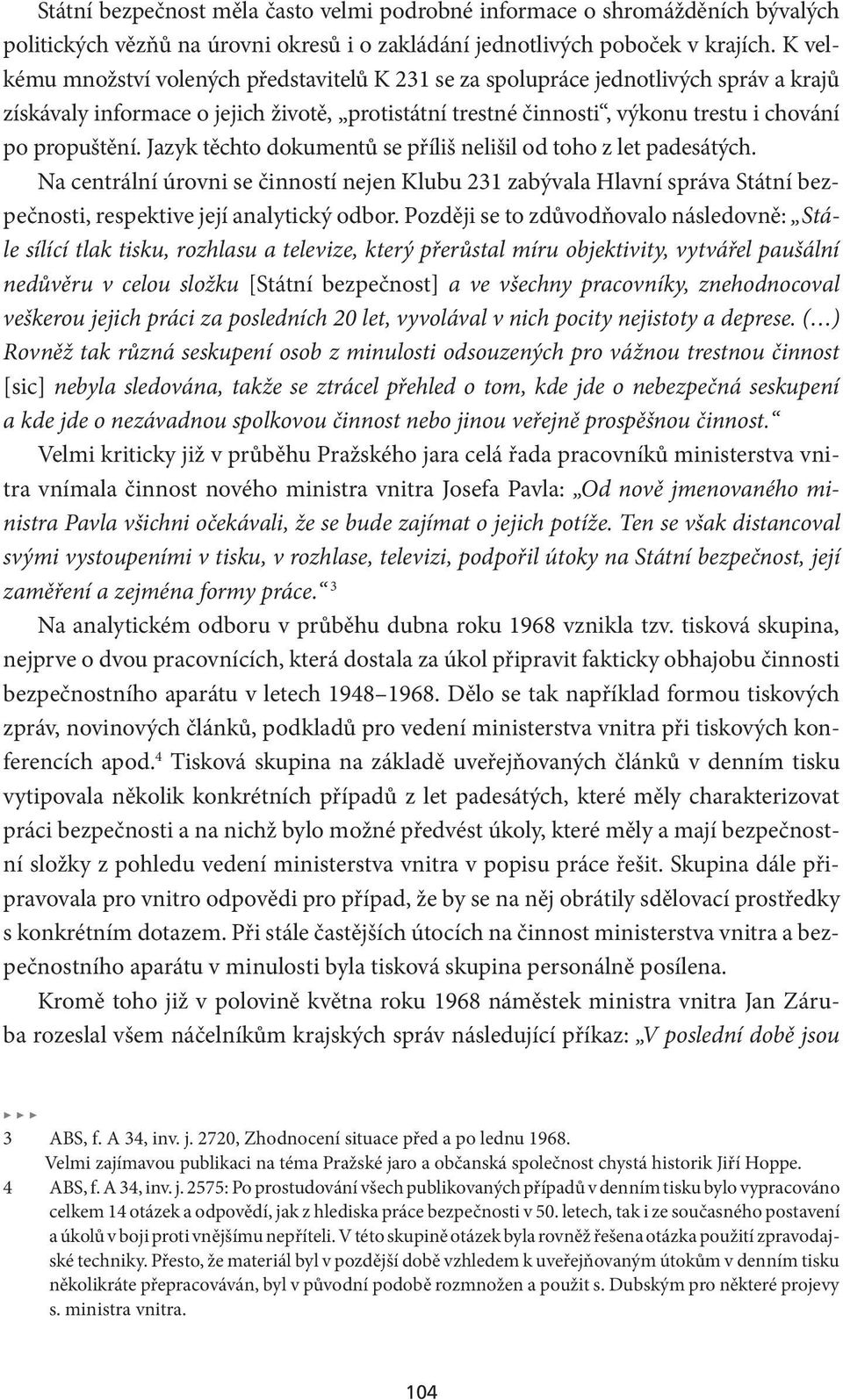 Jazyk těchto dokumentů se příliš nelišil od toho z let padesátých. Na centrální úrovni se činností nejen Klubu 231 zabývala Hlavní správa Státní bezpečnosti, respektive její analytický odbor.