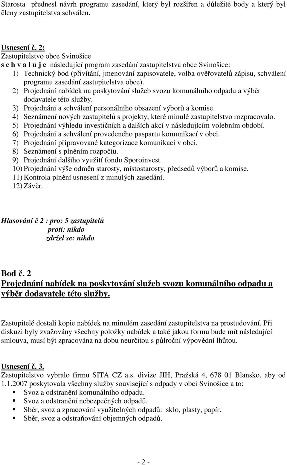 programu zasedání zastupitelstva obce). 2) Projednání nabídek na poskytování služeb svozu komunálního odpadu a výběr dodavatele této služby.