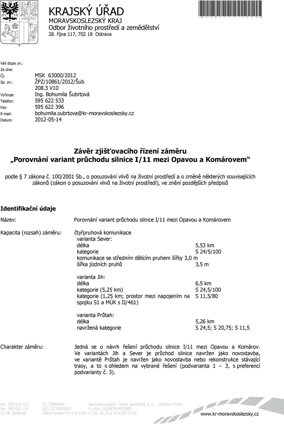 cz Datum: 2012-05-14 Závěr zjišťovacího řízení záměru Porovnání variant průchodu silnice I/11 mezi Opavou a Komárovem podle 7 zákona č. 100/2001 Sb.