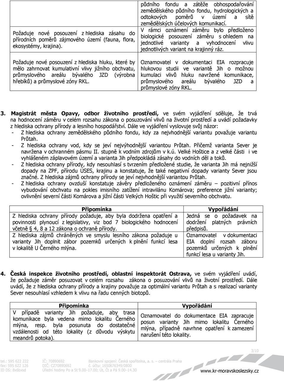 půdního fondu a zátěže obhospodařování zemědělského půdního fondu, hydrologických a odtokových poměrů v území a sítě zemědělských účelových komunikací.