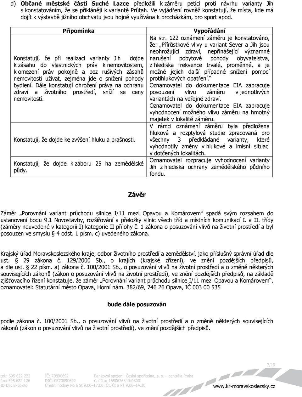 Konstatují, že při realizaci varianty Jih dojde k zásahu do vlastnických práv k nemovitostem, k omezení práv pokojně a bez rušivých zásahů nemovitosti užívat, zejména jde o snížení pohody bydlení.