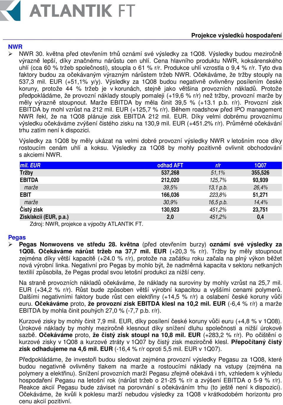 Oekáváme, že tržby stouply na 537,3 mil. EUR (+51,1% y/y). Výsledky za 1Q08 budou negativn ovlivnny posílením eské koruny, protože 44 % tržeb je v korunách, stejn jako vtšina provozních náklad.