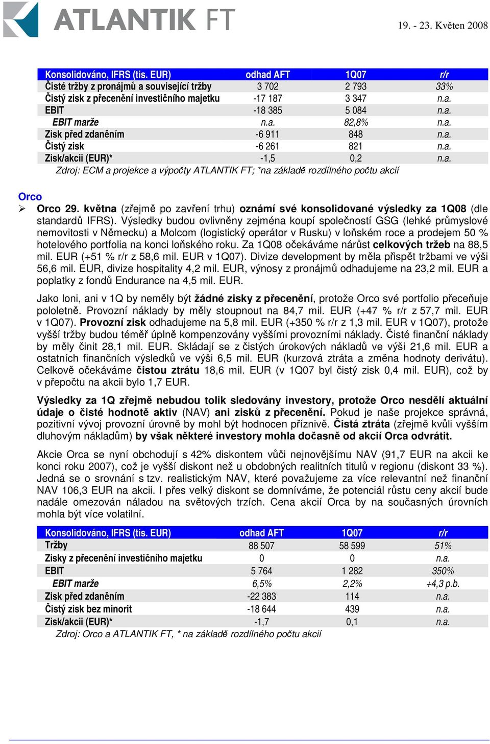 kvtna (zejm po zavení trhu) oznámí své konsolidované výsledky za 1Q08 (dle standard IFRS).