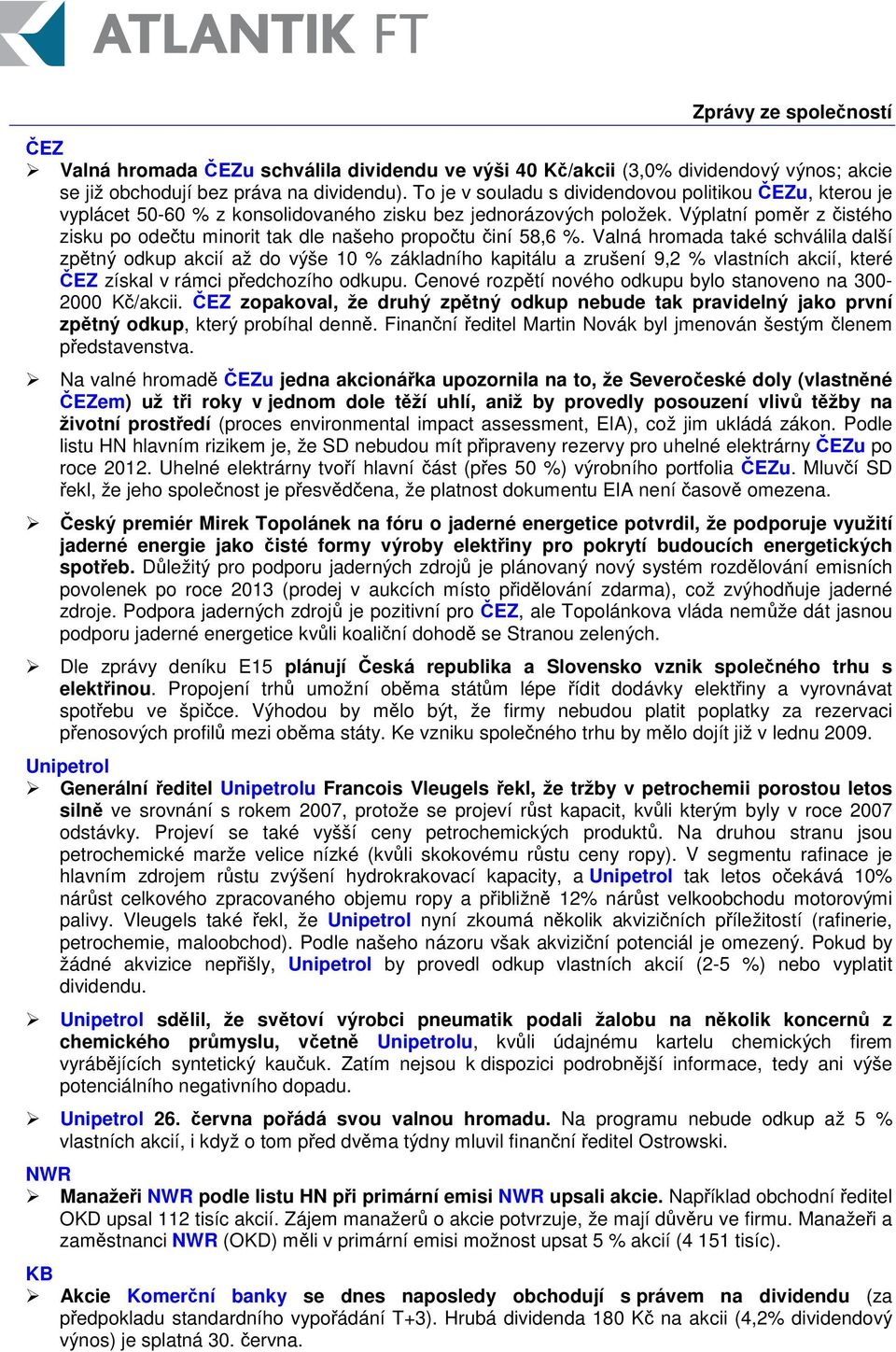 Výplatní pomr z istého zisku po odetu minorit tak dle našeho propotu iní 58,6 %.