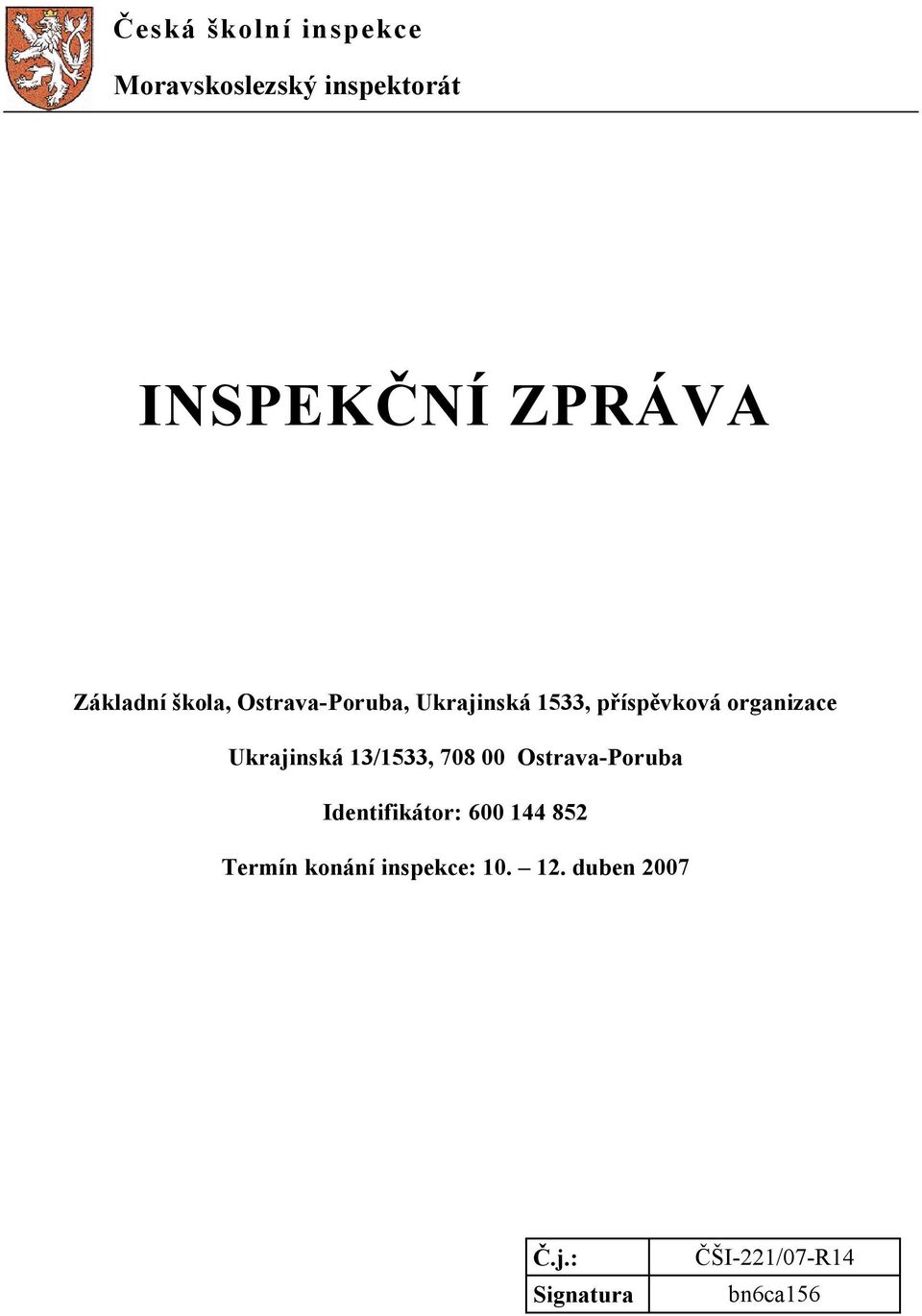 Ukrajinská 13/1533, 708 00 Ostrava-Poruba Identifikátor: 600 144 852