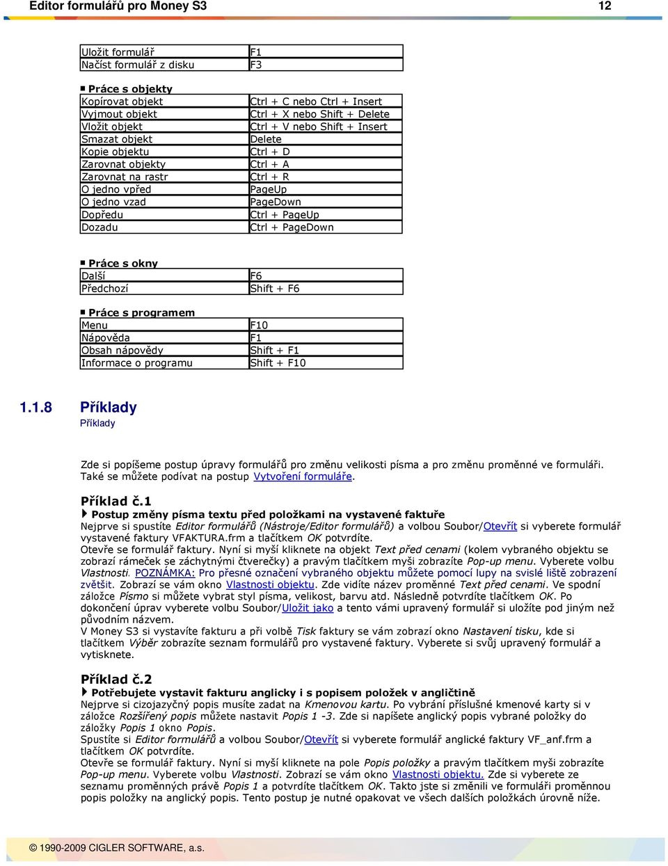 Ctrl + PageDown Práce s okny Další Předchozí Práce s programem Menu Nápověda Obsah nápovědy Informace o programu F6 Shift + F6 F10