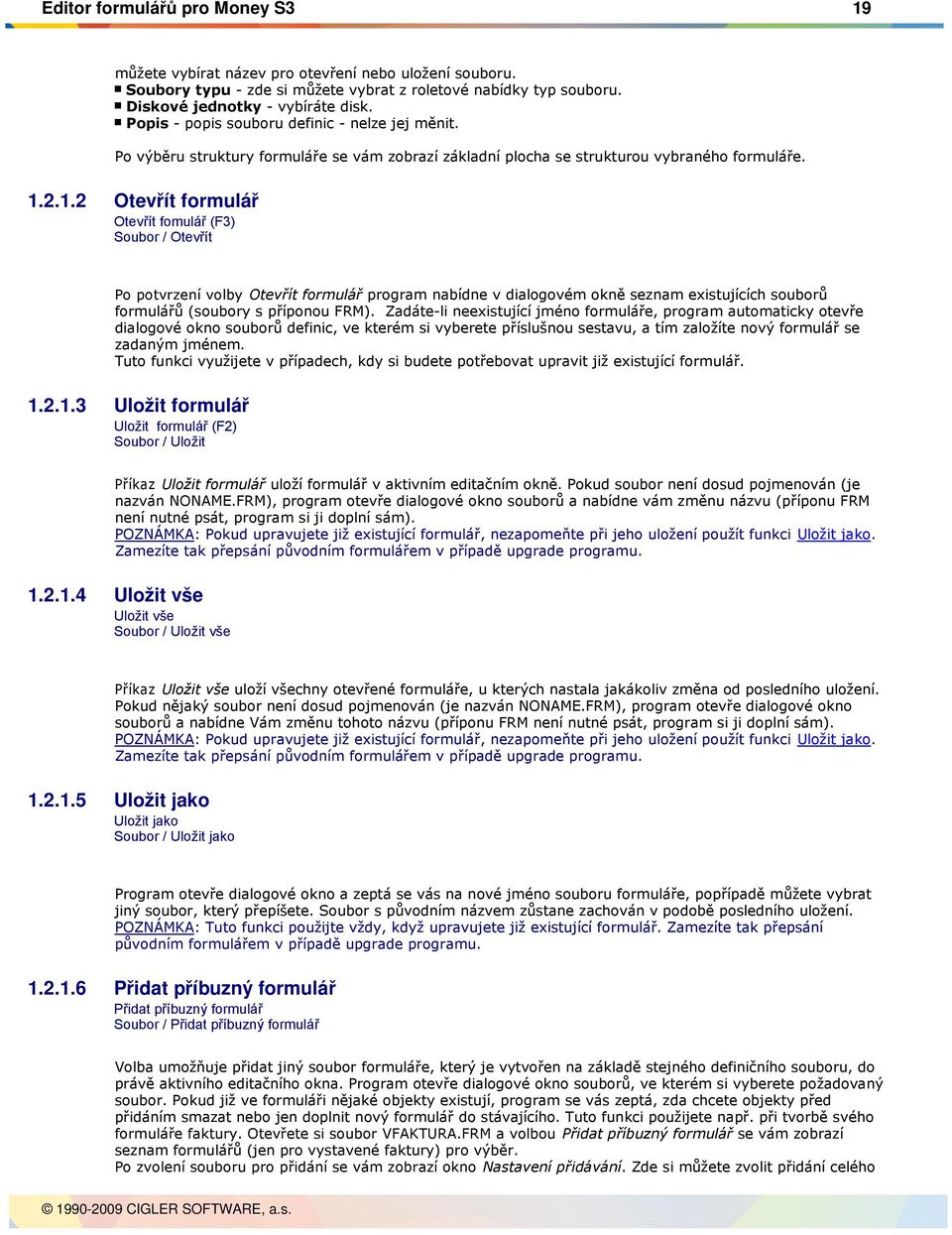 2.1.2 Otevřít formulář Otevřít fomulář (F3) Soubor / Otevřít Po potvrzení volby Otevřít formulář program nabídne v dialogovém okně seznam existujících souborů formulářů (soubory s příponou FRM).