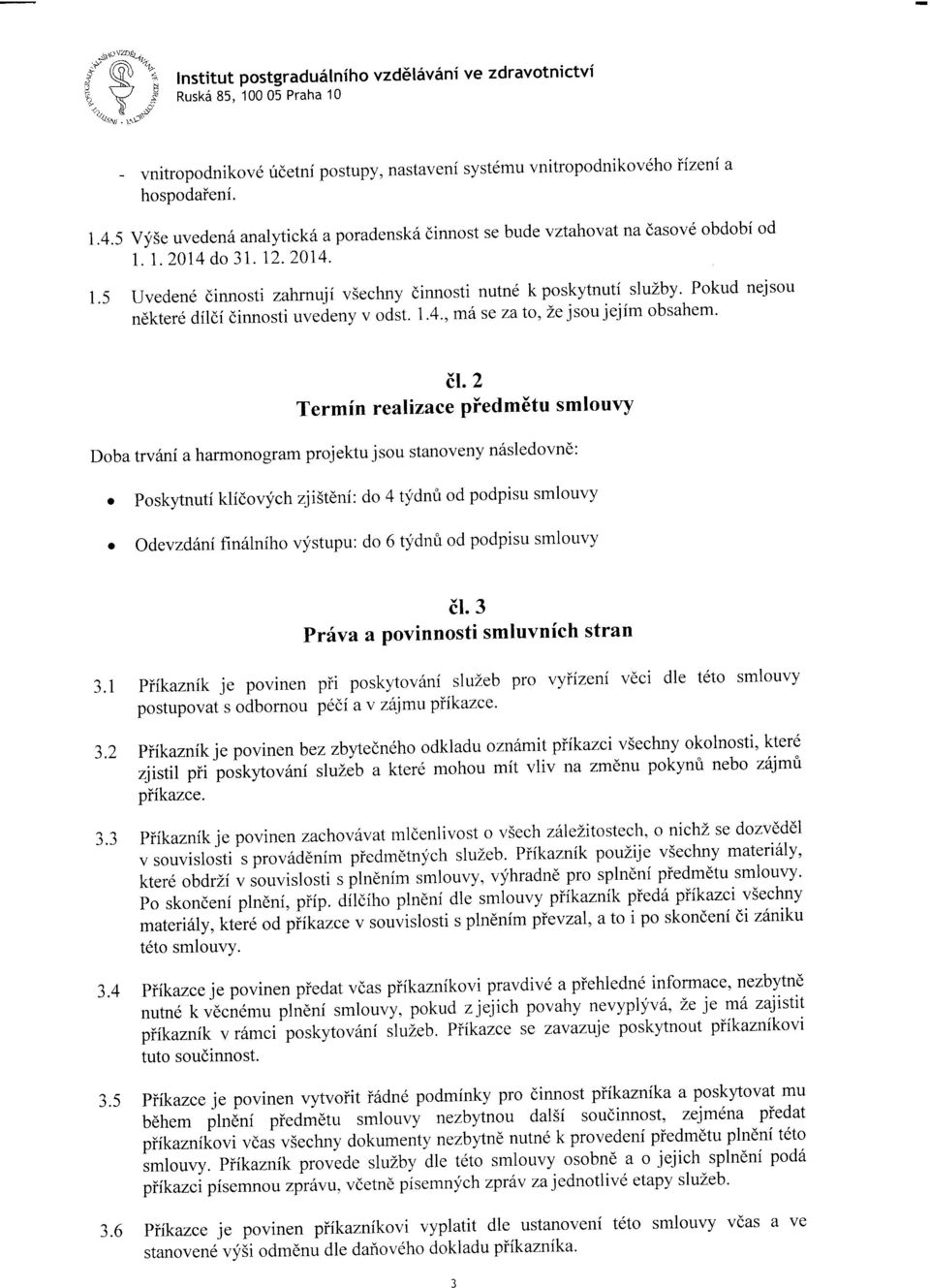 1.2014 do 31. 12.2014. 1.5 Uvedend dinnosti zahrnuji vsechny dinnosti nutnd kposkytnuti sluzby' Pokud nejsou ndkterd dildi dinnosti uvedeny v odst. 1.4.,mhse zaio, Ze jsou jejim obsahem' il.