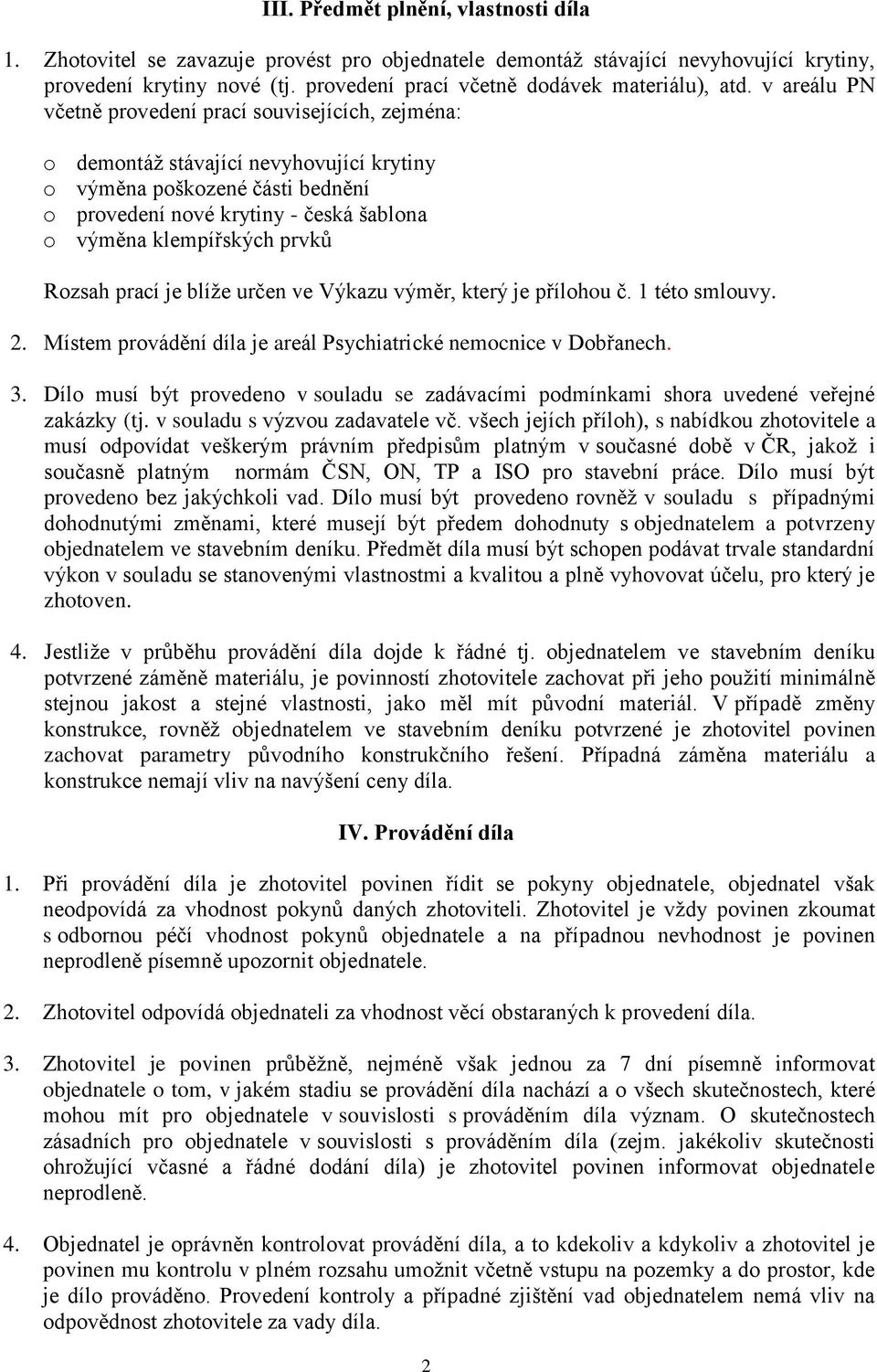 v areálu PN včetně provedení prací souvisejících, zejména: o demontáž stávající nevyhovující krytiny o výměna poškozené části bednění o provedení nové krytiny - česká šablona o výměna klempířských