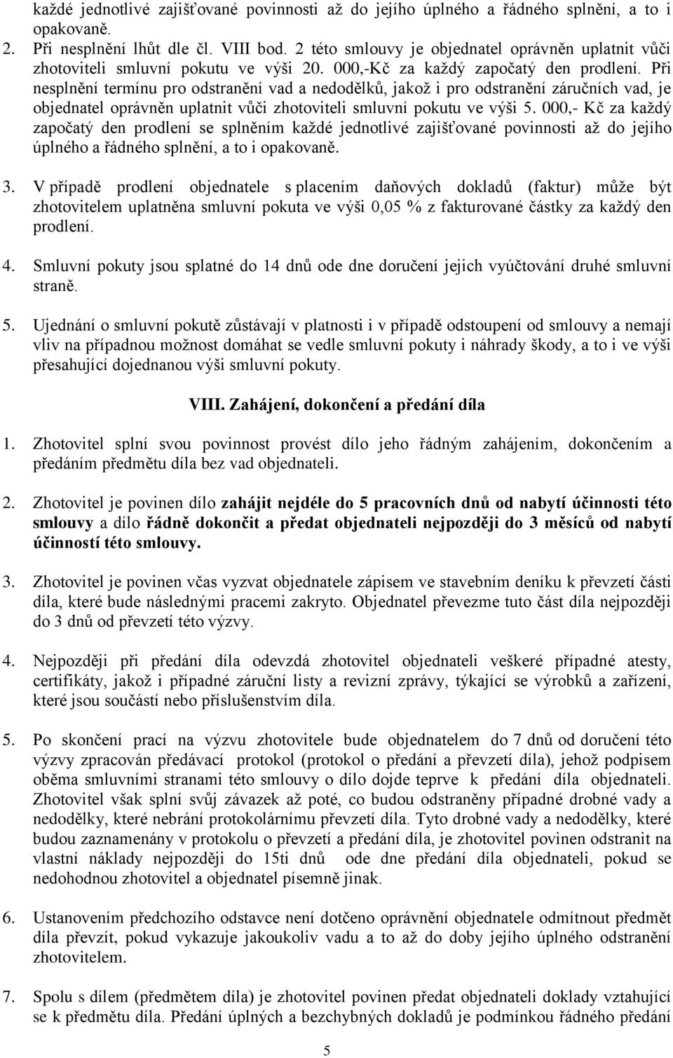 Při nesplnění termínu pro odstranění vad a nedodělků, jakož i pro odstranění záručních vad, je objednatel oprávněn uplatnit vůči zhotoviteli smluvní pokutu ve výši 5.