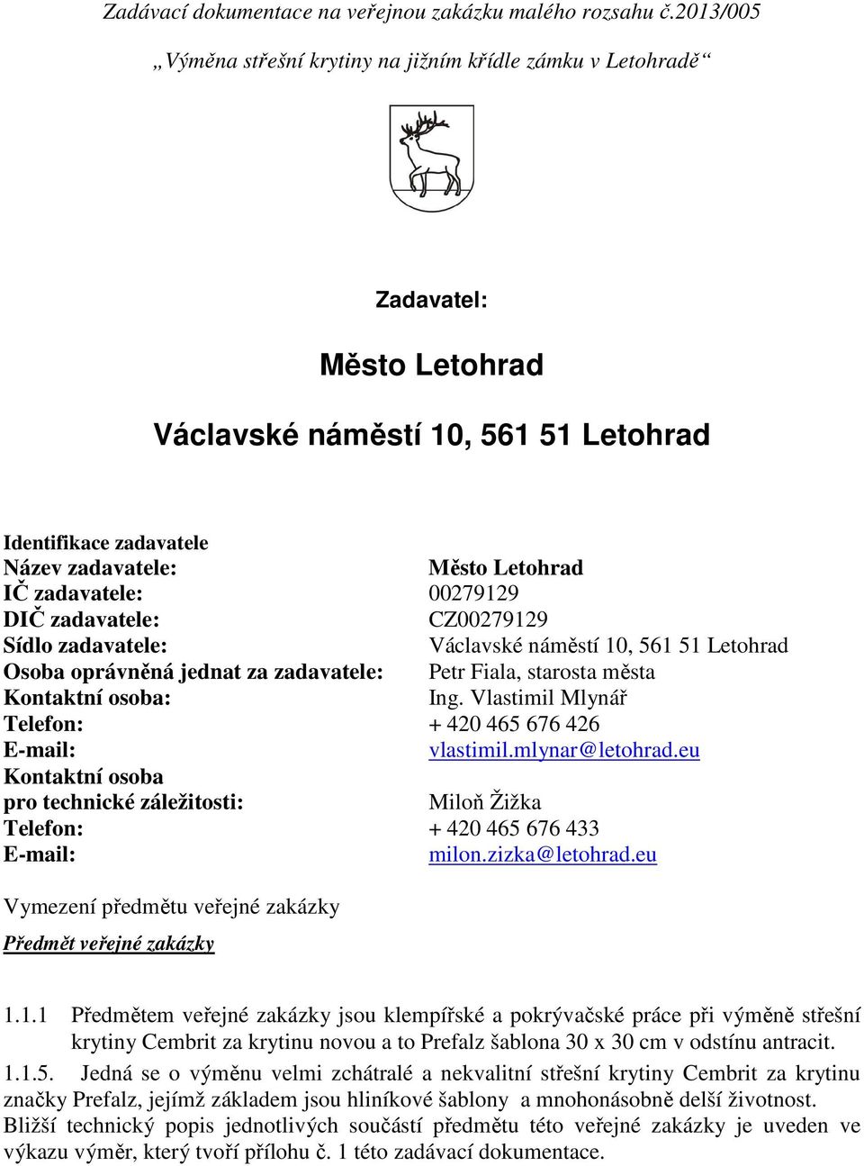 zadavatele: 00279129 DIČ zadavatele: CZ00279129 Sídlo zadavatele: Václavské náměstí 10, 561 51 Letohrad Osoba oprávněná jednat za zadavatele: Petr Fiala, starosta města Kontaktní osoba: Ing.