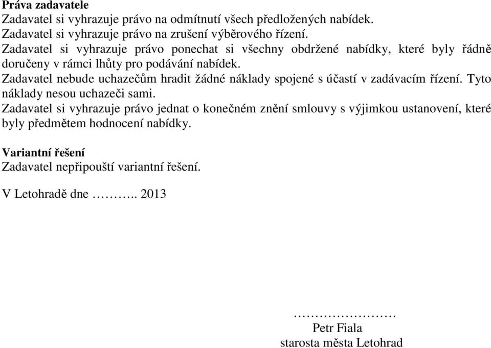 Zadavatel nebude uchazečům hradit žádné náklady spojené s účastí v zadávacím řízení. Tyto náklady nesou uchazeči sami.