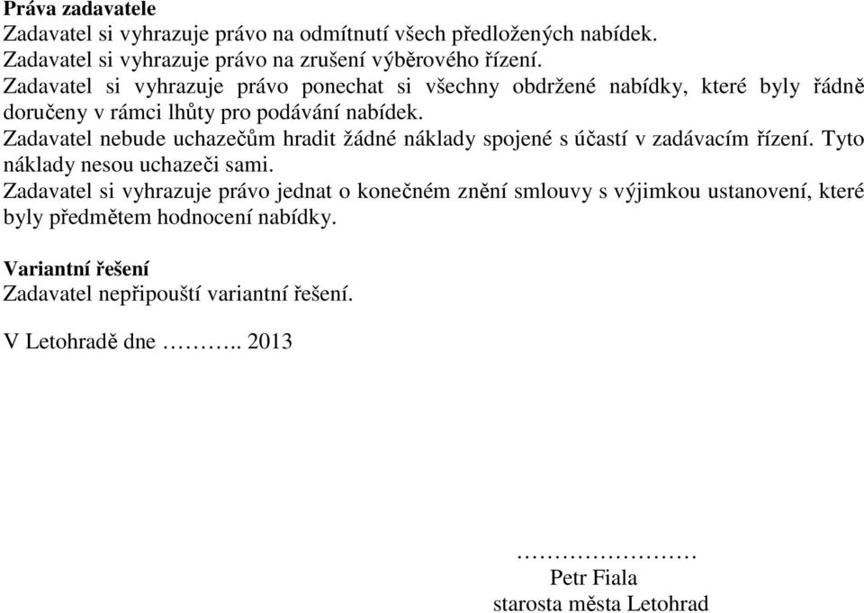 Zadavatel nebude uchazečům hradit žádné náklady spojené s účastí v zadávacím řízení. Tyto náklady nesou uchazeči sami.