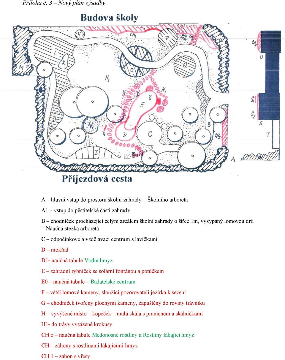 vysypaný lomovou drtí = Naučná stezka arboretaa C odpočinkové a vzdělávací centrum s lavičkami D mokřad D1- naučná tabule Vodní hmyz E zahradní rybníček se solární fontánou a potůčkem E0
