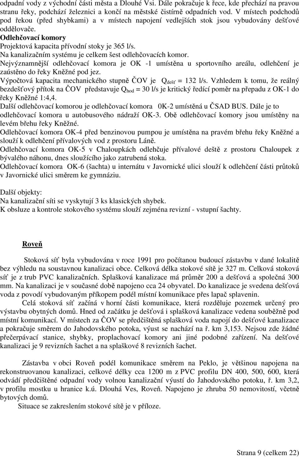 Na kanalizačním systému je celkem šest odlehčovacích komor. Nejvýznamnější odlehčovací komora je OK -1 umístěna u sportovního areálu, odlehčení je zaústěno do řeky Kněžné pod jez.