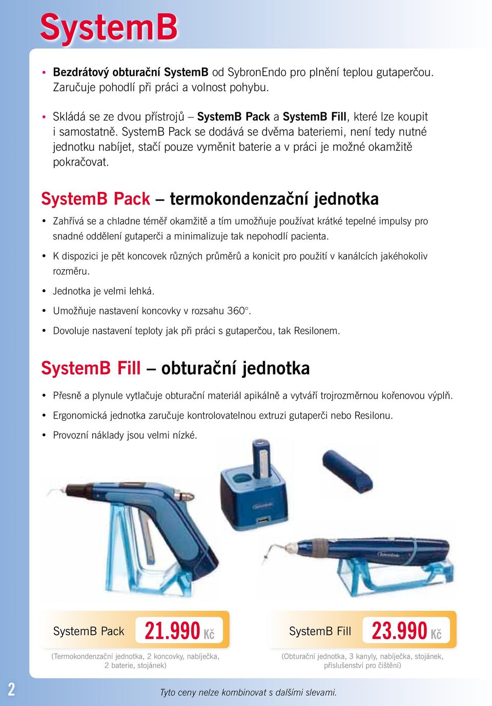 SystemB Pack se dodává se dvěma bateriemi, není tedy nutné jednotku nabíjet, stačí pouze vyměnit baterie a v práci je možné okamžitě pokračovat.