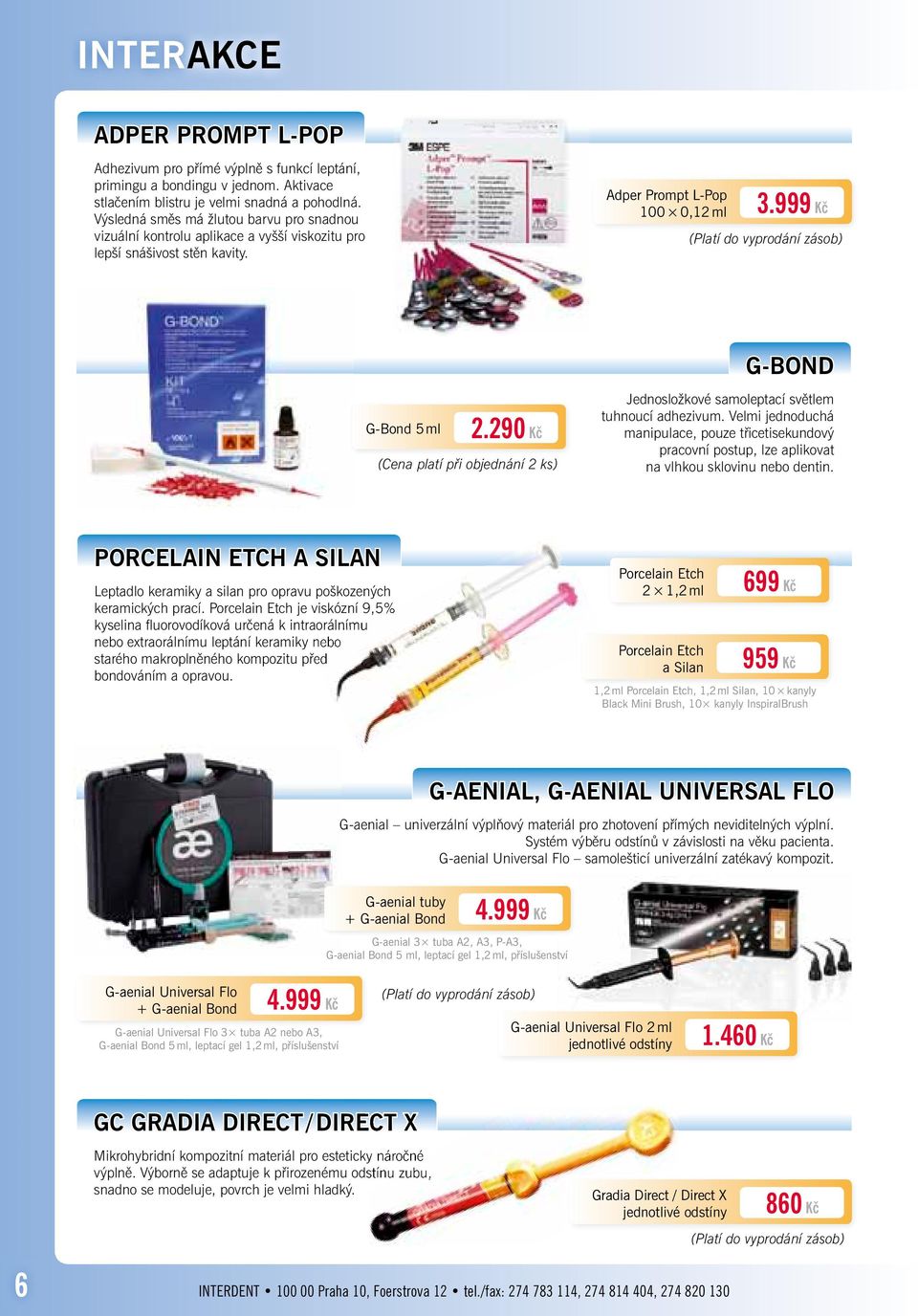 999 Kč (Platí do vyprodání zásob) G-BOND G-Bond 5 ml 2.290 Kč (Cena platí při objednání 2 ks) Jednosložkové samoleptací světlem tuhnoucí adhezivum.