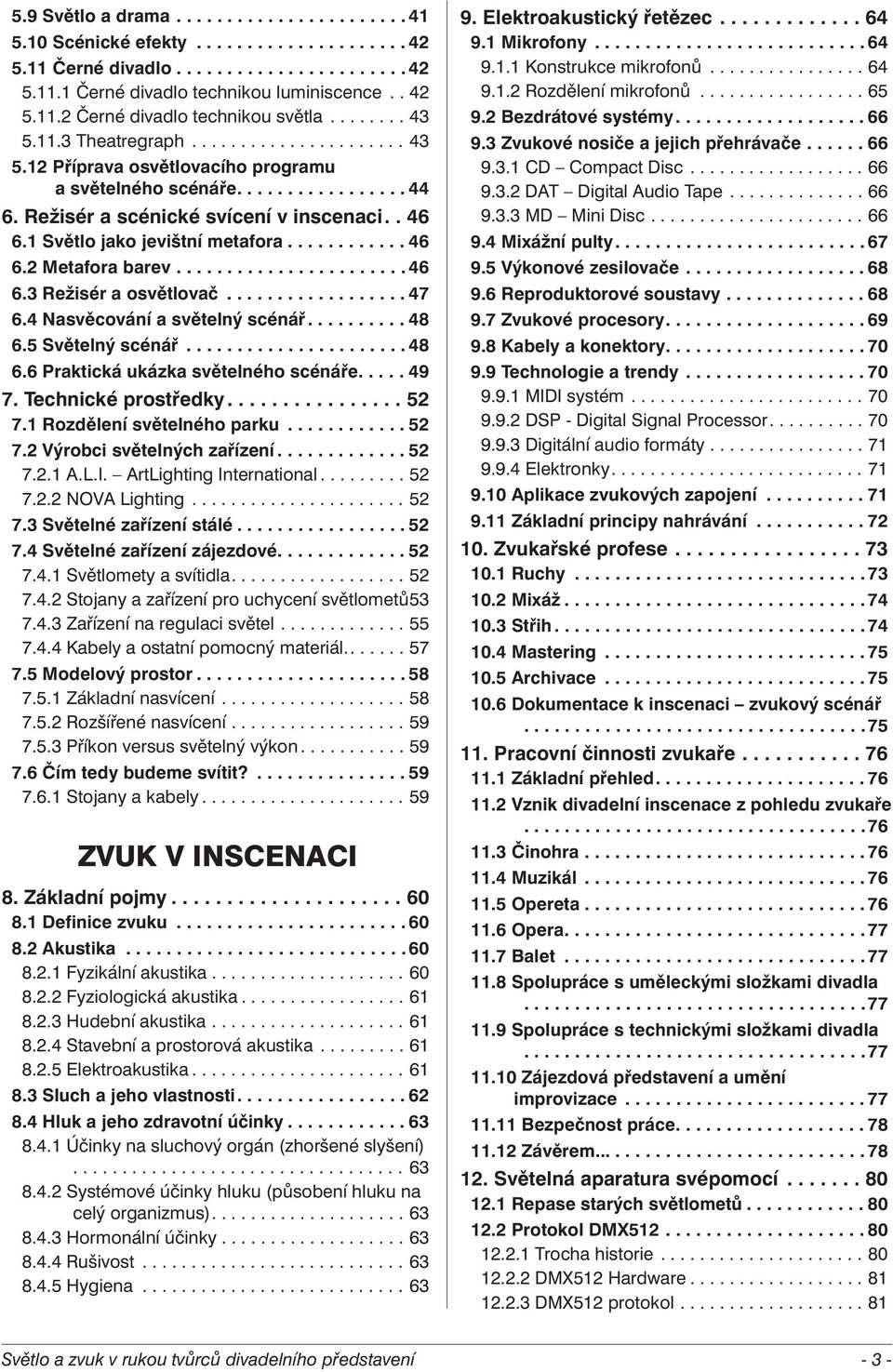 1 Světlo jako jevištní metafora............ 46 6.2 Metafora barev....................... 46 6.3 Režisér a osvětlovač.................. 47 6.4 Nasvěcování a světelný scénář.......... 48 6.