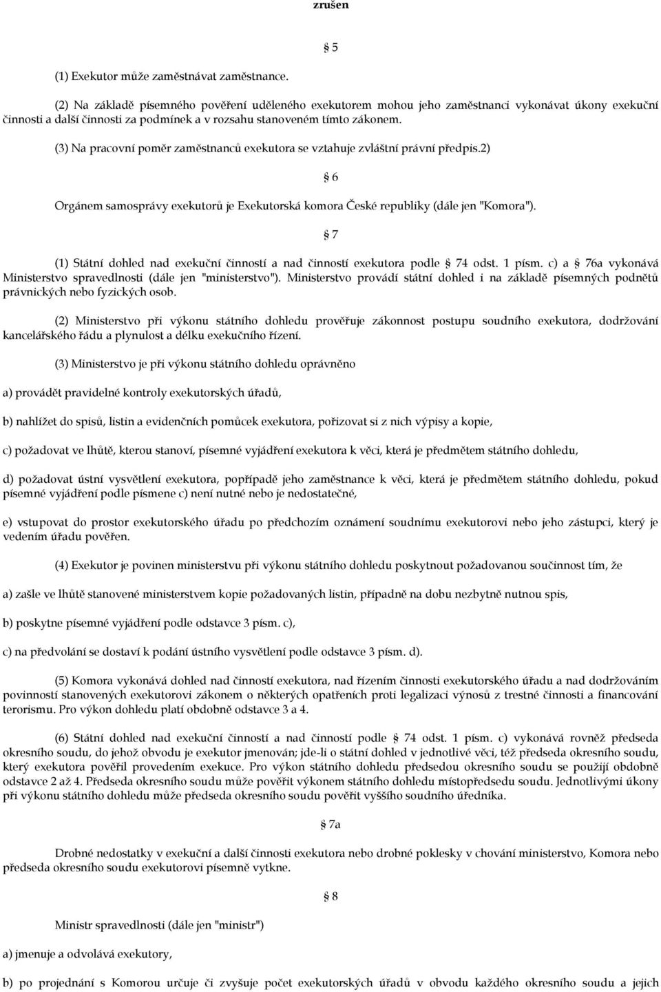 (3) Na pracovní poměr zaměstnanců exekutora se vztahuje zvláštní právní předpis.2) Orgánem samosprávy exekutorů je Exekutorská komora České republiky (dále jen "Komora").