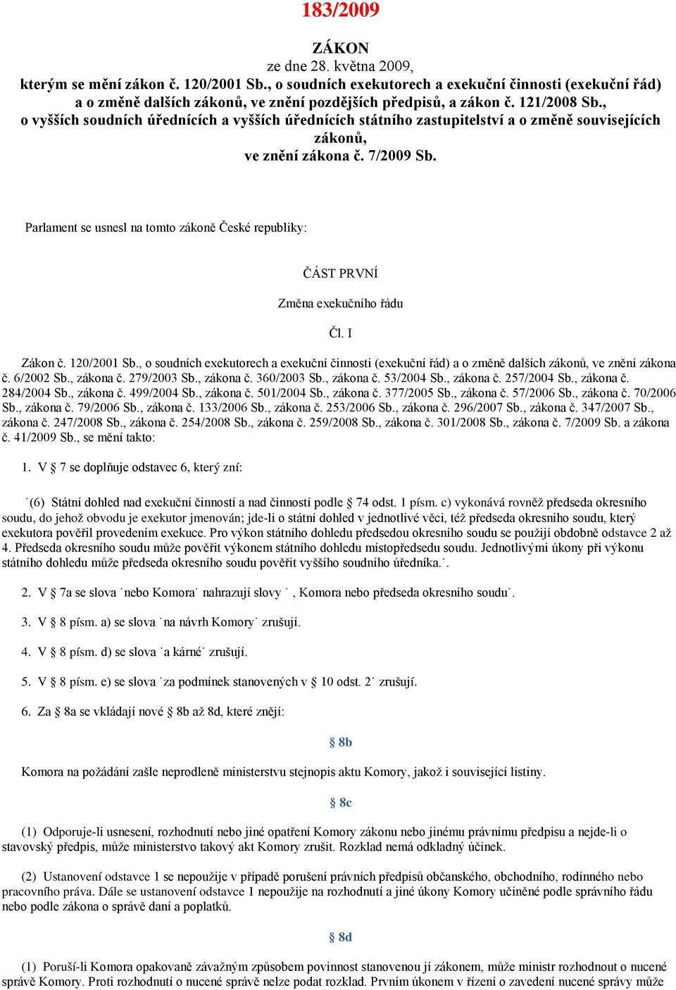 Parlament se usnesl na tomto zákoně České republiky: ČÁST PRVNÍ Změna exekučního řádu Čl. I Zákon č. 120/2001 Sb.