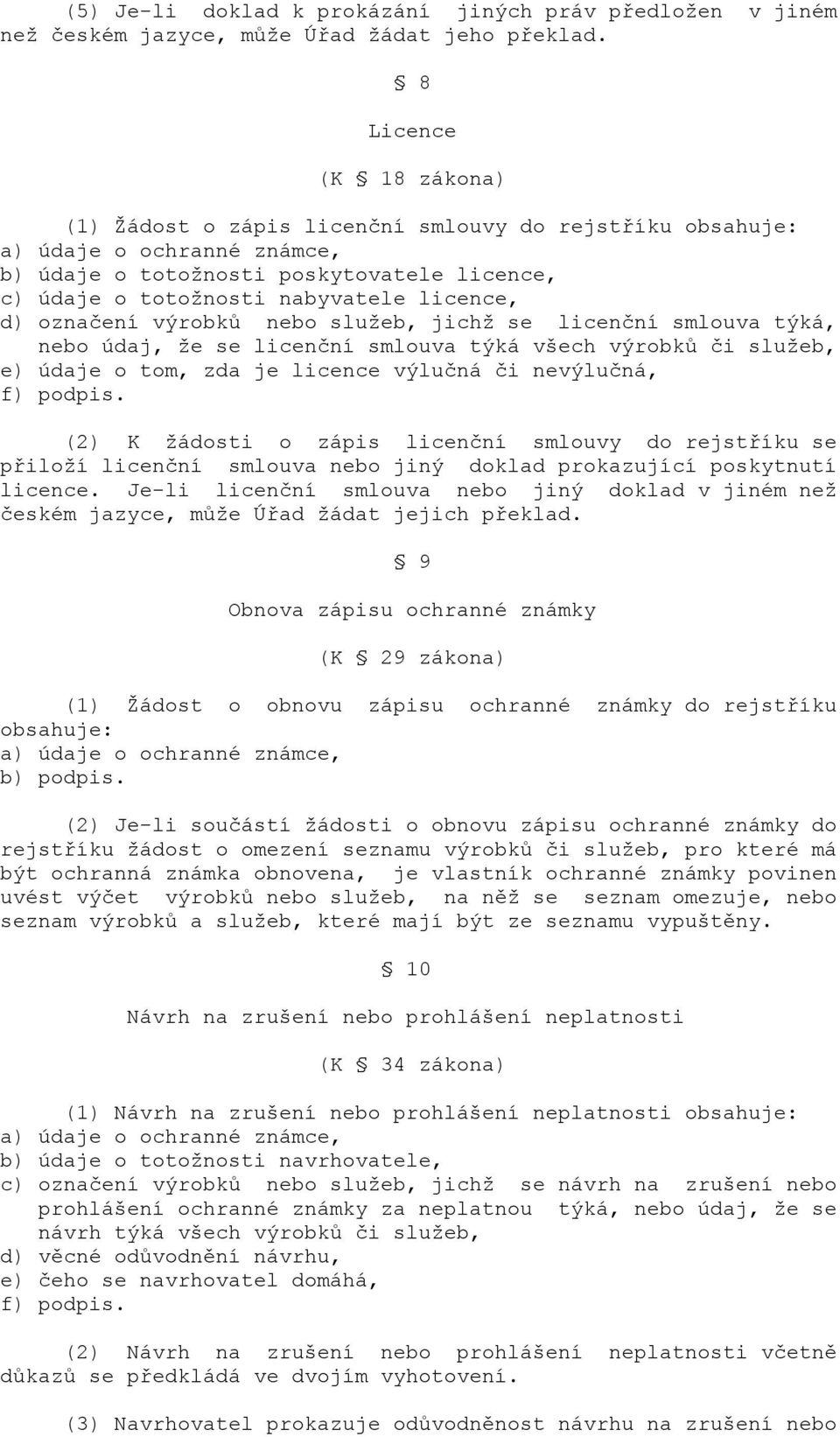 služeb, jichž se licenční smlouva týká, nebo údaj, že se licenční smlouva týká všech výrobků či služeb, e) údaje o tom, zda je licence výlučná či nevýlučná, f) podpis.