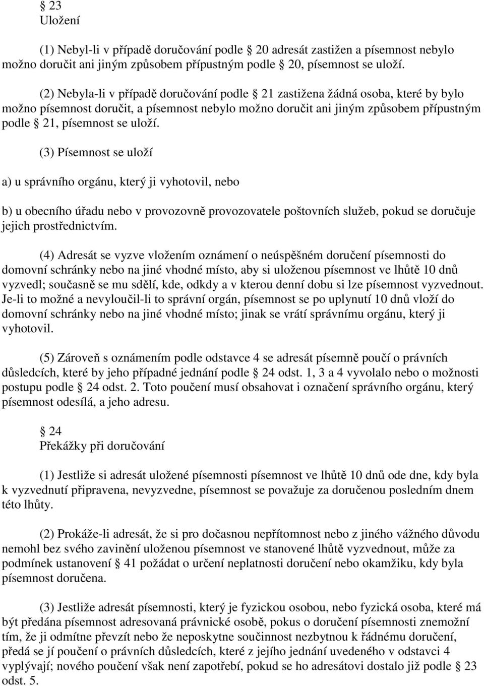 (3) Písemnost se uloží a) u správního orgánu, který ji vyhotovil, nebo b) u obecního úřadu nebo v provozovně provozovatele poštovních služeb, pokud se doručuje jejich prostřednictvím.