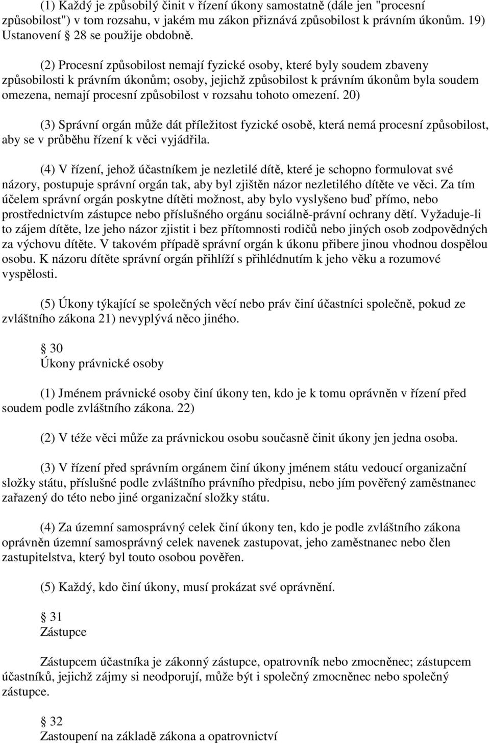 rozsahu tohoto omezení. 20) (3) Správní orgán může dát příležitost fyzické osobě, která nemá procesní způsobilost, aby se v průběhu řízení k věci vyjádřila.