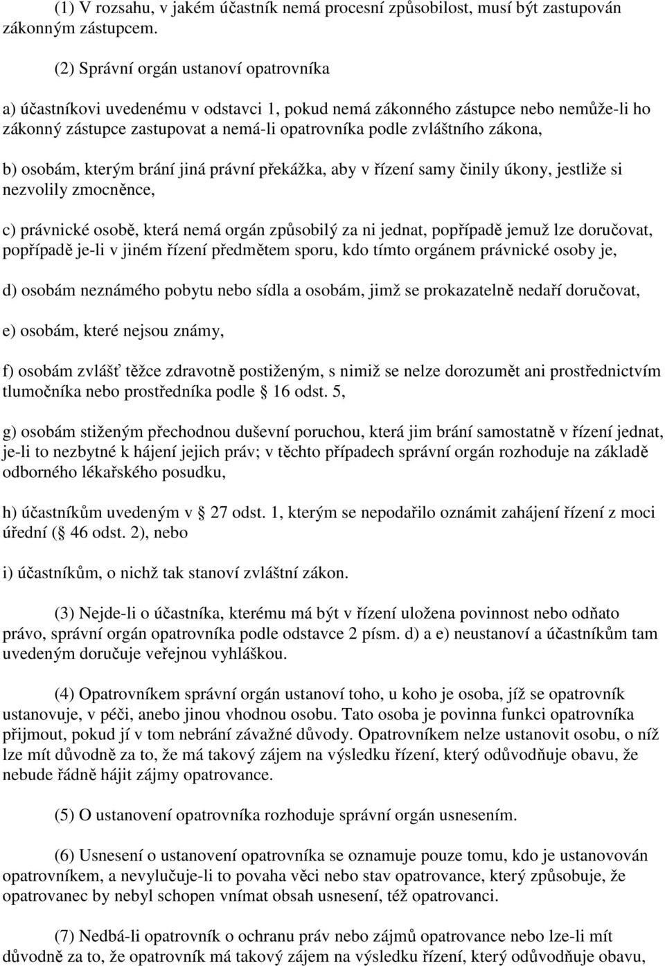 zákona, b) osobám, kterým brání jiná právní překážka, aby v řízení samy činily úkony, jestliže si nezvolily zmocněnce, c) právnické osobě, která nemá orgán způsobilý za ni jednat, popřípadě jemuž lze