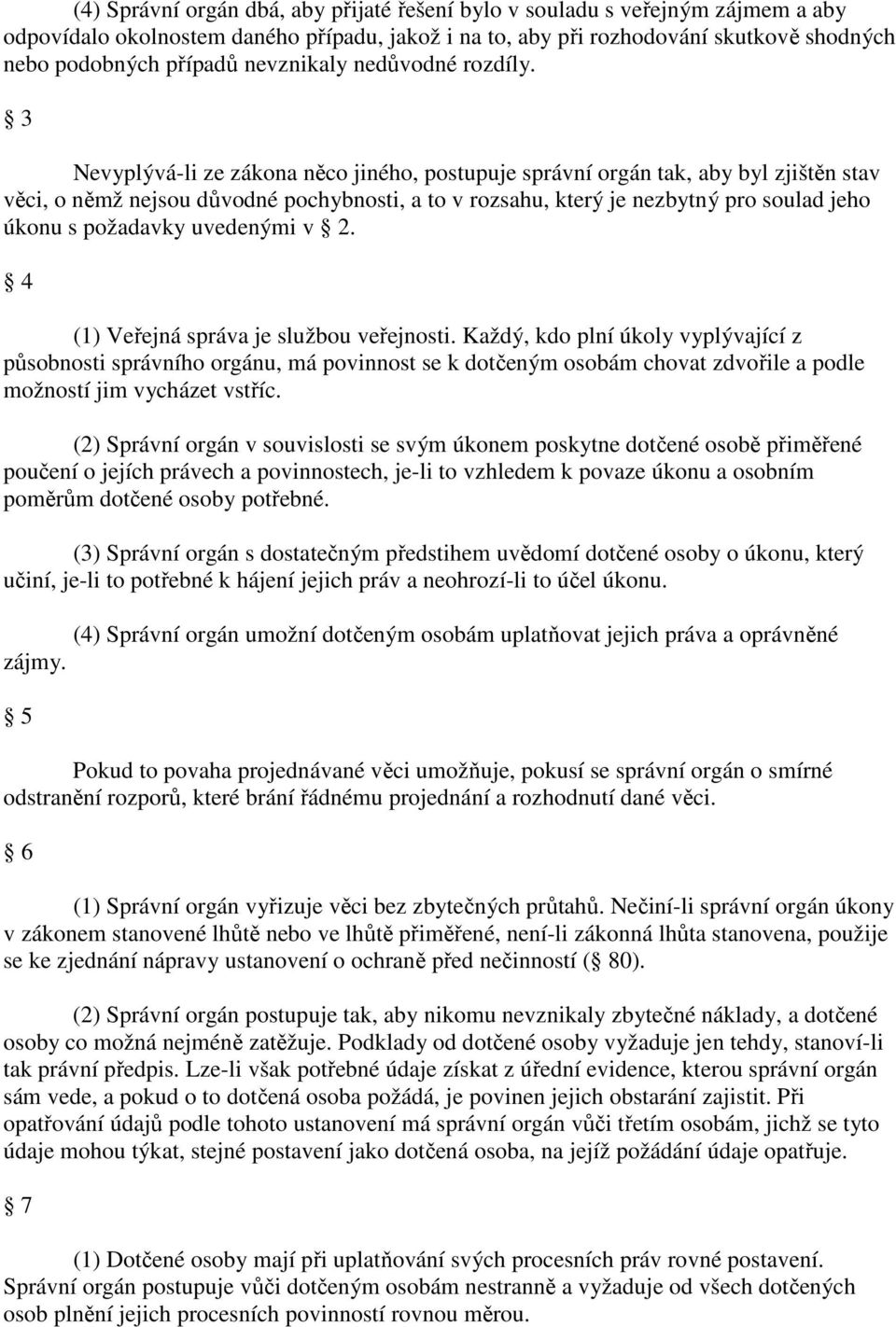 3 Nevyplývá-li ze zákona něco jiného, postupuje správní orgán tak, aby byl zjištěn stav věci, o němž nejsou důvodné pochybnosti, a to v rozsahu, který je nezbytný pro soulad jeho úkonu s požadavky