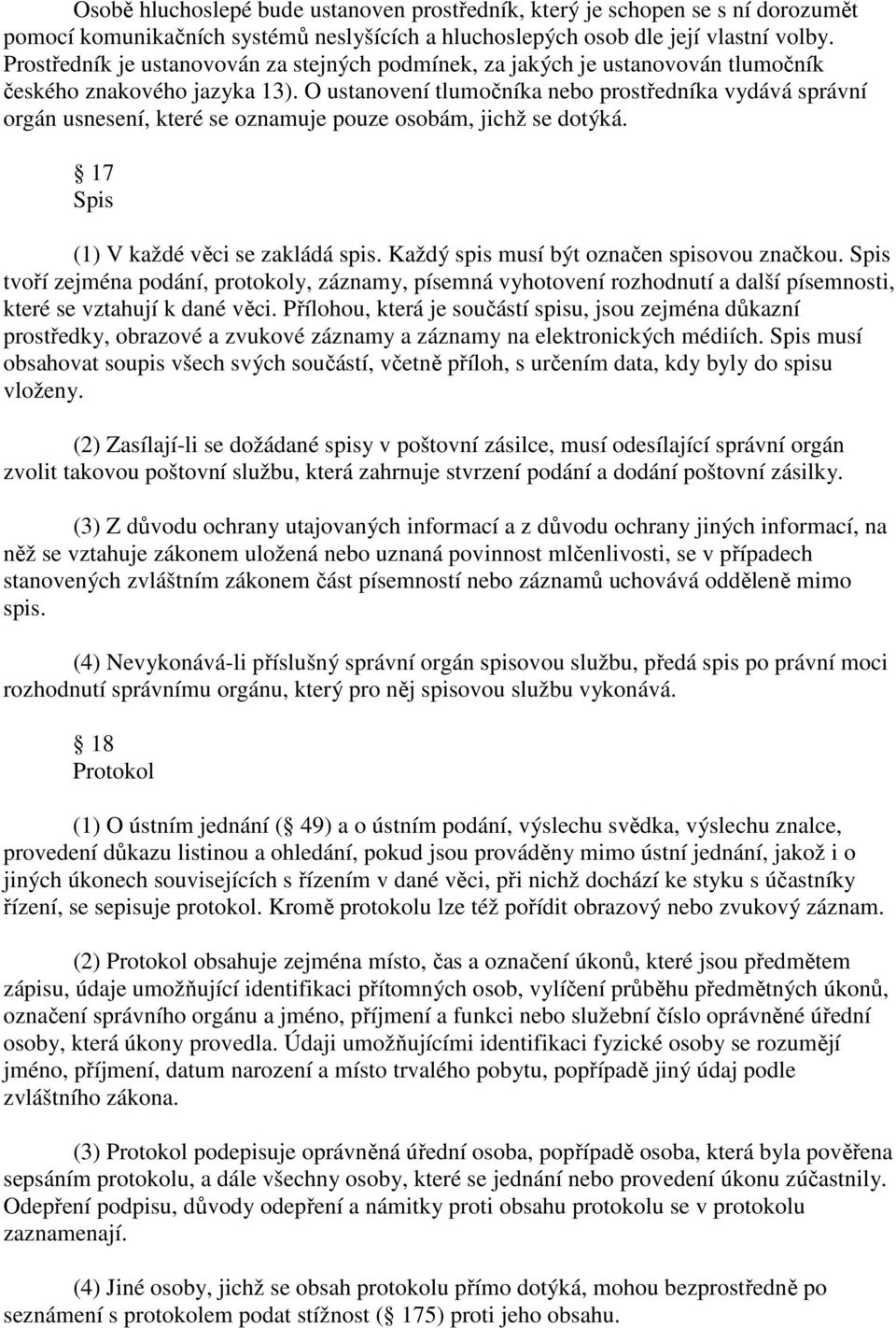 O ustanovení tlumočníka nebo prostředníka vydává správní orgán usnesení, které se oznamuje pouze osobám, jichž se dotýká. 17 Spis (1) V každé věci se zakládá spis.