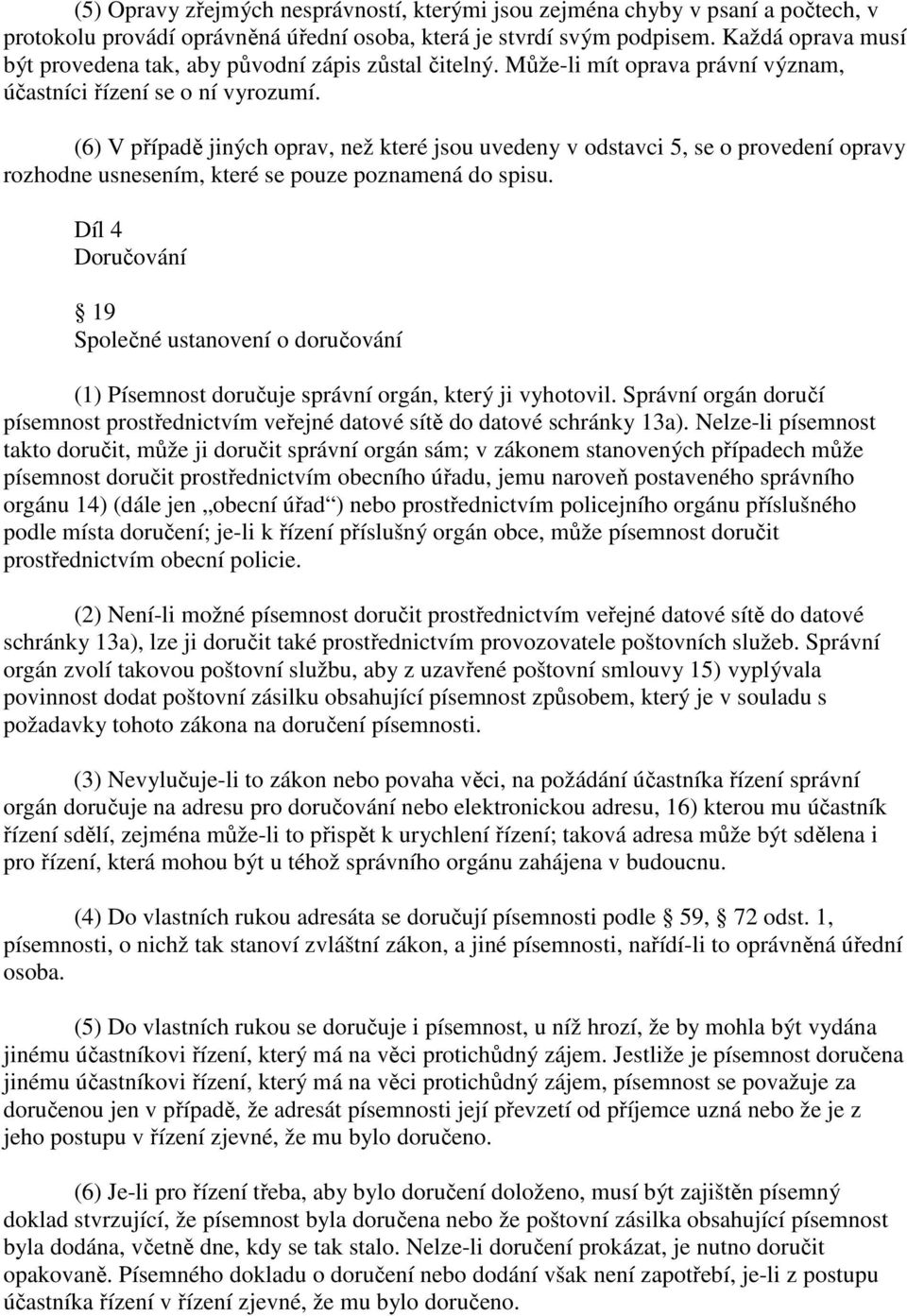 (6) V případě jiných oprav, než které jsou uvedeny v odstavci 5, se o provedení opravy rozhodne usnesením, které se pouze poznamená do spisu.