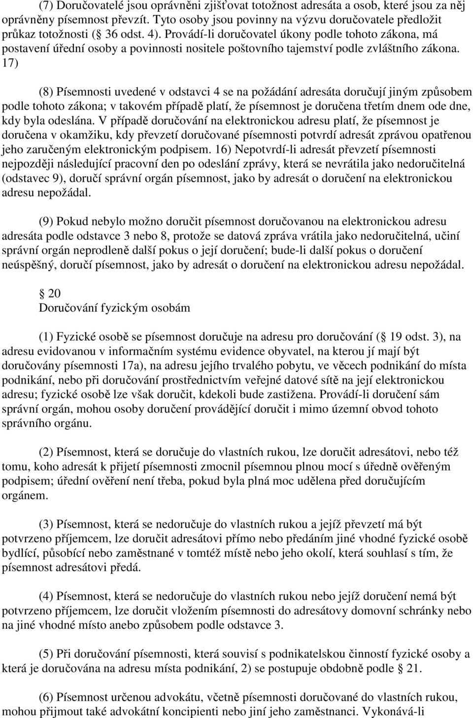 17) (8) Písemnosti uvedené v odstavci 4 se na požádání adresáta doručují jiným způsobem podle tohoto zákona; v takovém případě platí, že písemnost je doručena třetím dnem ode dne, kdy byla odeslána.