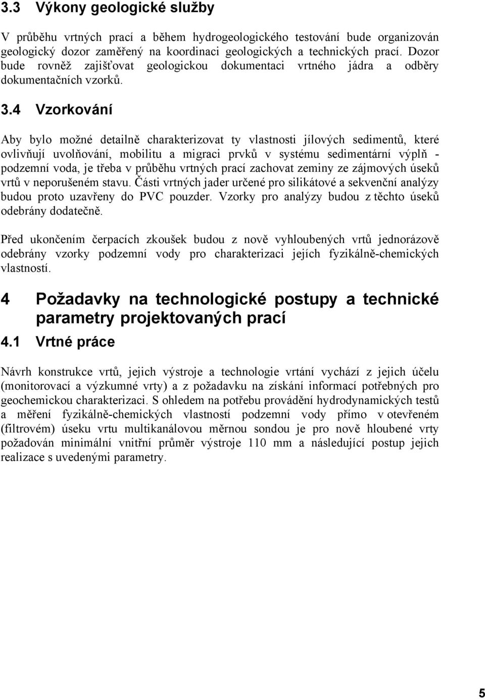 4 Vzorkování Aby bylo možné detailně charakterizovat ty vlastnosti jílových sedimentů, které ovlivňují uvolňování, mobilitu a migraci prvků v systému sedimentární výplň - podzemní voda, je třeba v