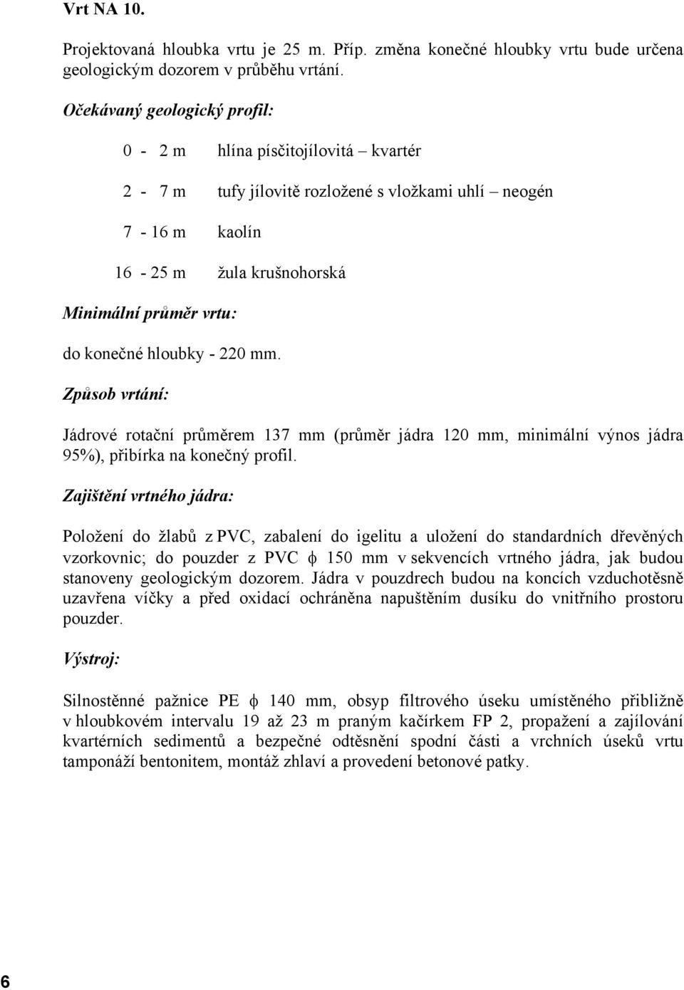 - 220 mm. Způsob vrtání: Jádrové rotační průměrem 137 mm (průměr jádra 120 mm, minimální výnos jádra 95%), přibírka na konečný profil.