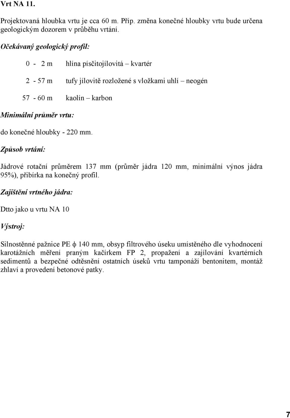 Způsob vrtání: Jádrové rotační průměrem 137 mm (průměr jádra 120 mm, minimální výnos jádra 95%), přibírka na konečný profil.