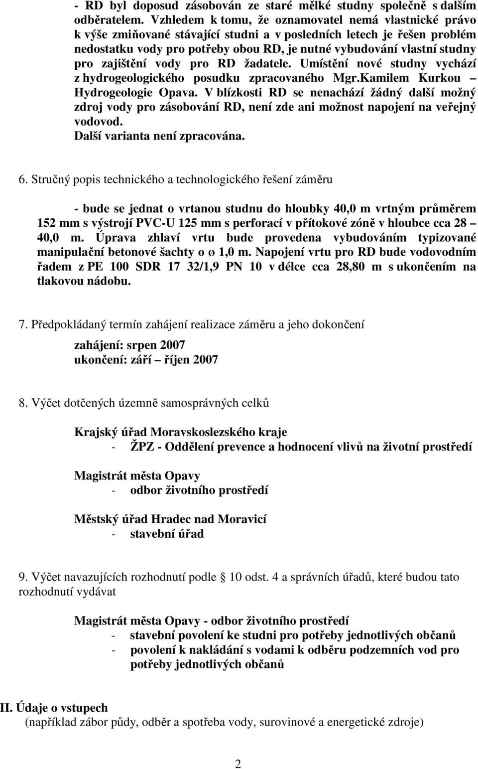 pro zajištění vody pro RD žadatele. Umístění nové studny vychází z hydrogeologického posudku zpracovaného Mgr.Kamilem Kurkou Hydrogeologie Opava.