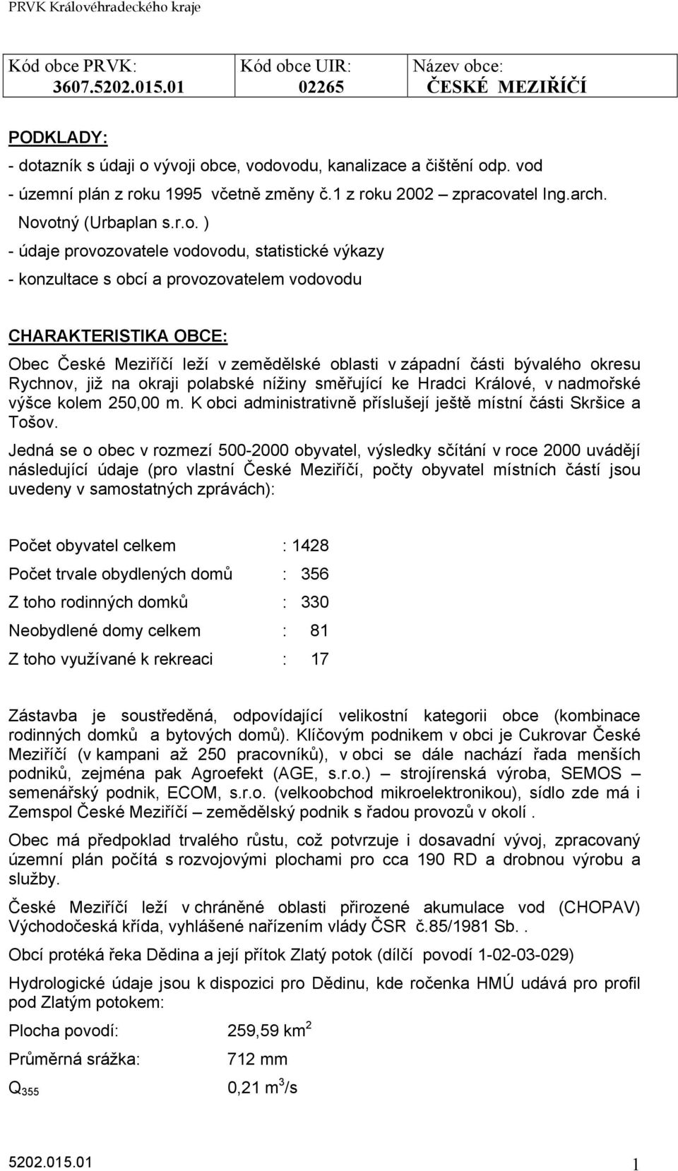vodovodu CHARAKTERISTIKA OBCE: Obec České Meziříčí leží v zemědělské oblasti v západní části bývalého okresu Rychnov, již na okraji polabské nížiny směřující ke Hradci Králové, v nadmořské výšce