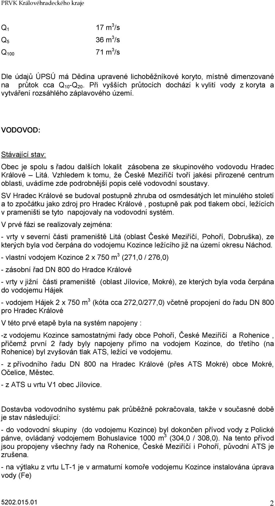 VODOVOD: Stávající stav: Obec je spolu s řadou dalších lokalit zásobena ze skupinového vodovodu Hradec Králové Litá.