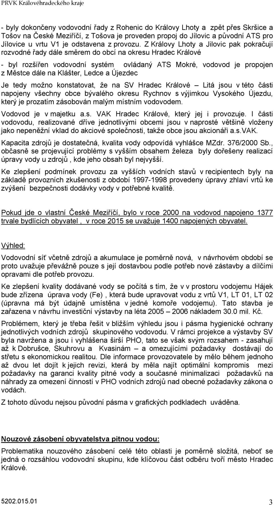 Z Královy Lhoty a Jilovic pak pokračují rozvodné řady dále směrem do obcí na okresu Hradec Králové - byl rozšířen vodovodní systém ovládaný ATS Mokré, vodovod je propojen z Městce dále na Klášter,