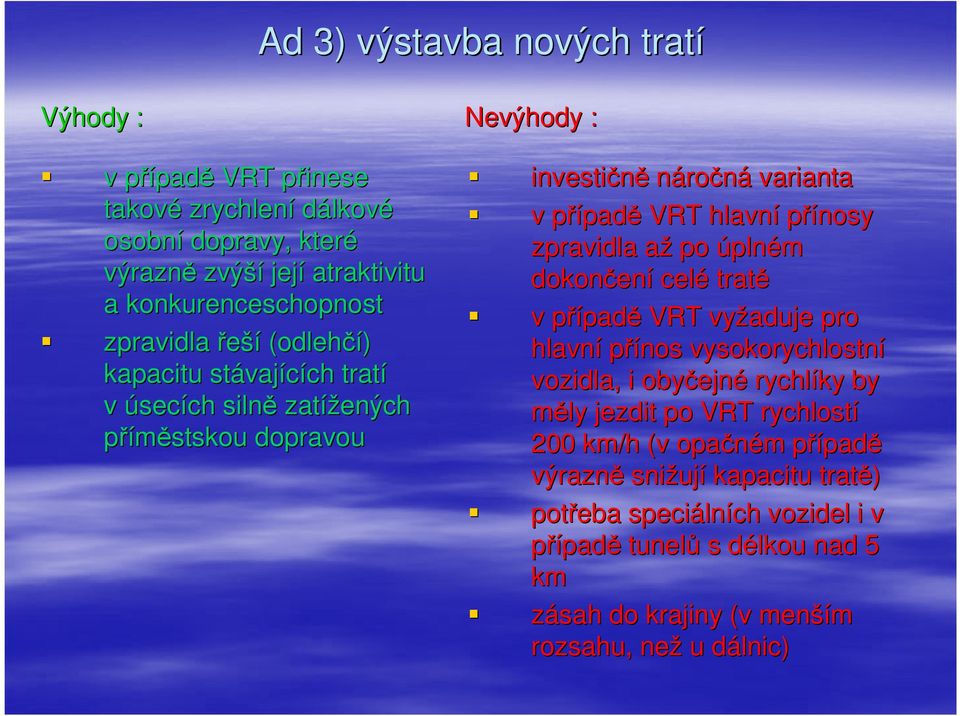 zpravidla aža po úplném dokončen ení celé tratě v případp padě VRT vyžaduje pro hlavní přínos vysokorychlostní vozidla, i obyčejn ejné rychlíky by měly jezdit po VRT rychlostí 200