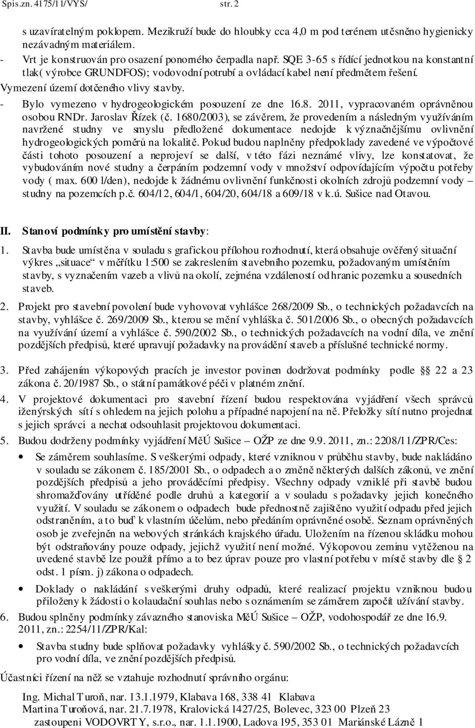 Vymezení území dotčeného vlivy stavby. - Bylo vymezeno v hydrogeologickém posouzení ze dne 16.8. 2011, vypracovaném oprávněnou osobou RNDr. Jaroslav Řízek (č.