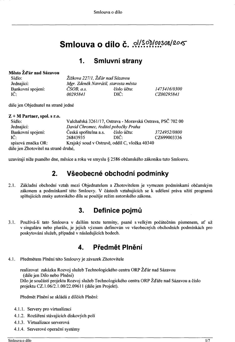 s. číslo účtu: 3724952/0800 IČ: 26843935 DIČ: CZ699003336 spisová značka OR: Krajský soud v Ostravě, oddíl C, vložka 40340 dále jen Zhotovitel na straně druhé, uzavírají níže psaného dne, měsíce a