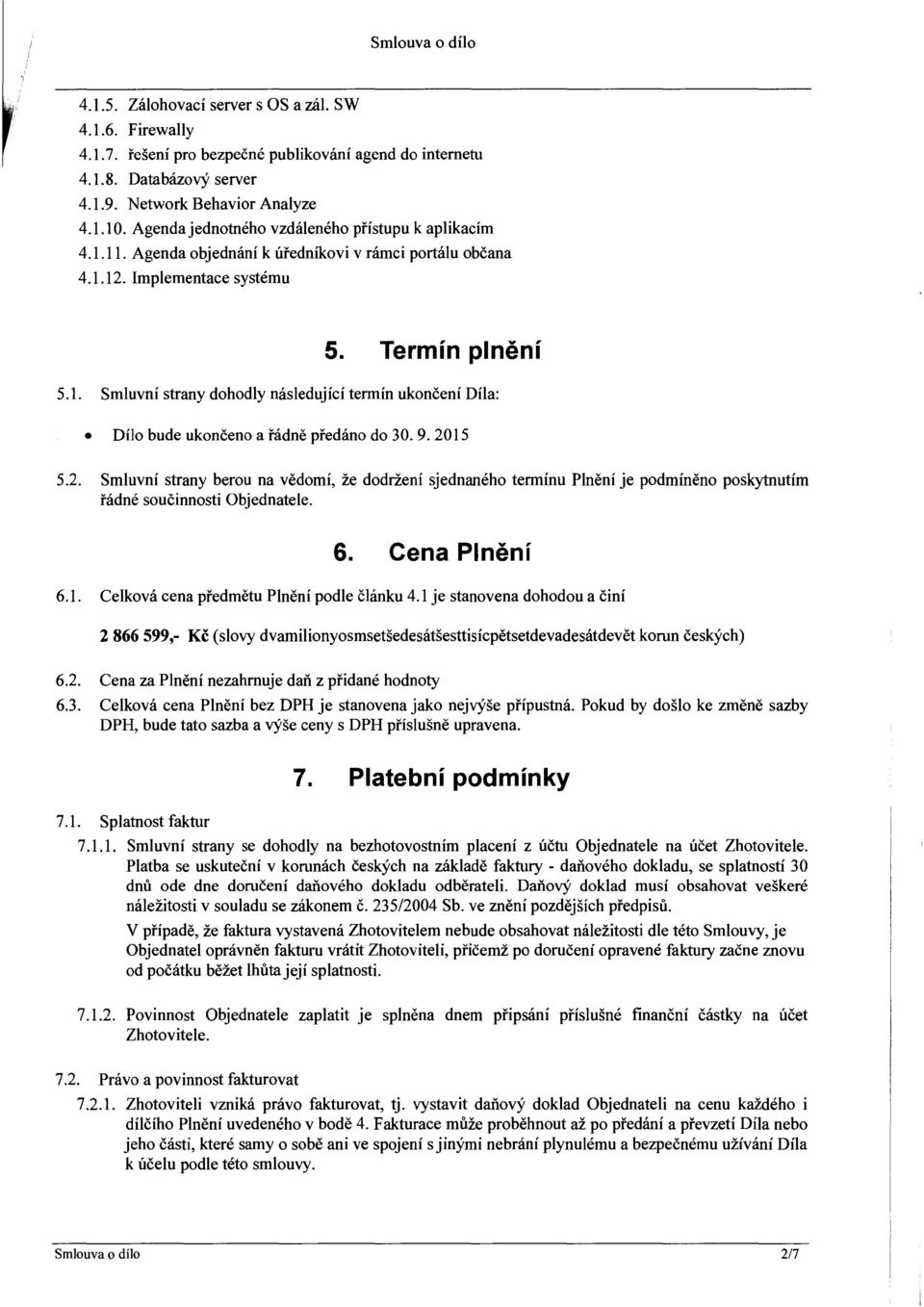 9. 2015 5.2. Smluvní strany berou na vědomí, že dodržení sjednaného termínu Plnění je podmíněno poskytnutím řádné součinnosti Objednatele. 6. Cena Plnění 6.1. Celková cena předmětu Plnění podle článku 4.