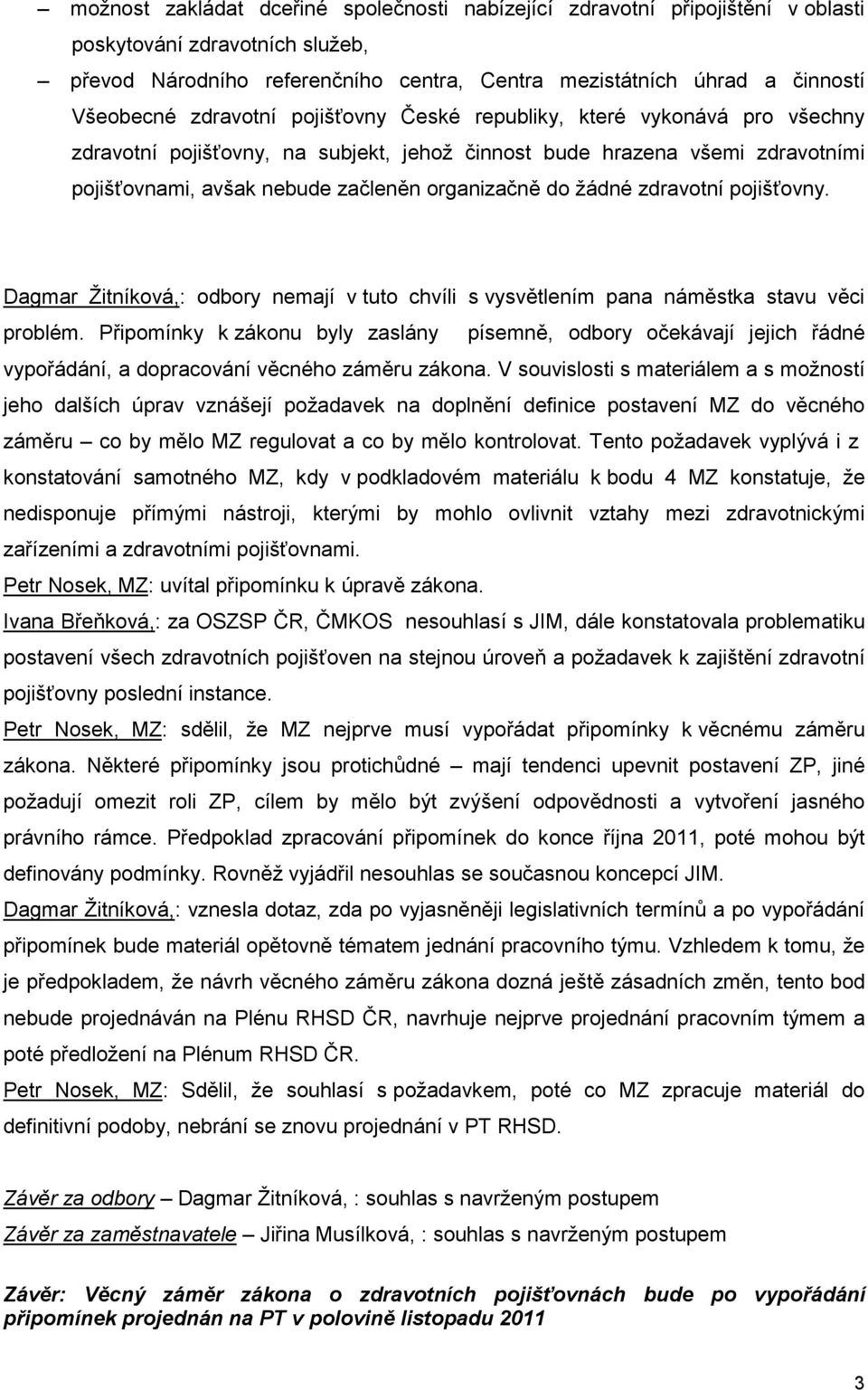 žádné zdravotní pojišťovny. Dagmar Žitníková,: odbory nemají v tuto chvíli s vysvětlením pana náměstka stavu věci problém.